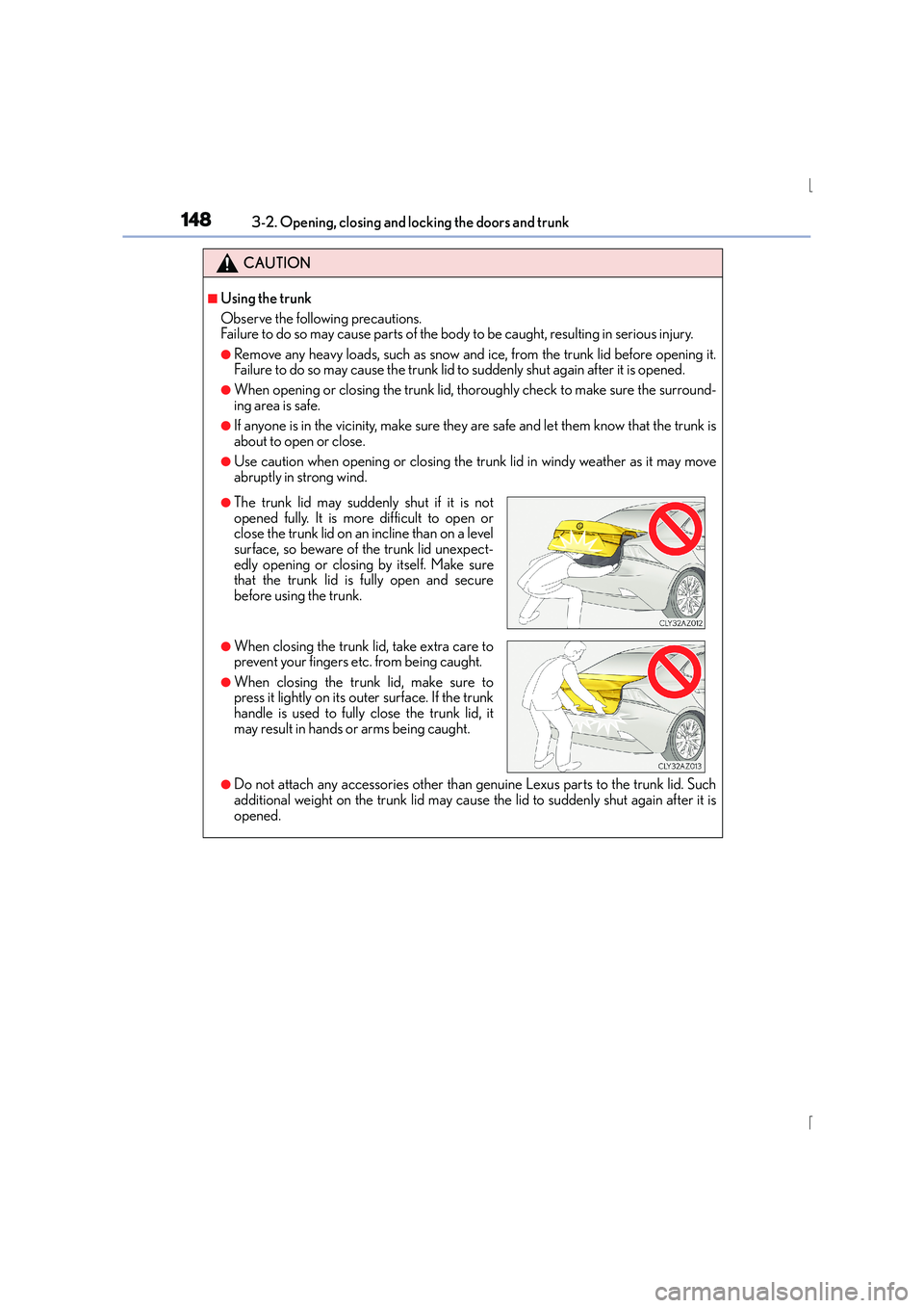 Lexus IS300h 2016 Owners Manual 1483-2. Opening, closing and locking the doors and trunk
IS300h_EE(OM53D56E)
CAUTION
■Using the trunk
Observe the following precautions.
Failure to do so may cause parts of the body to be caught, re Lexus IS300h 2016 Owners Manual 1483-2. Opening, closing and locking the doors and trunk
IS300h_EE(OM53D56E)
CAUTION
■Using the trunk
Observe the following precautions.
Failure to do so may cause parts of the body to be caught, re