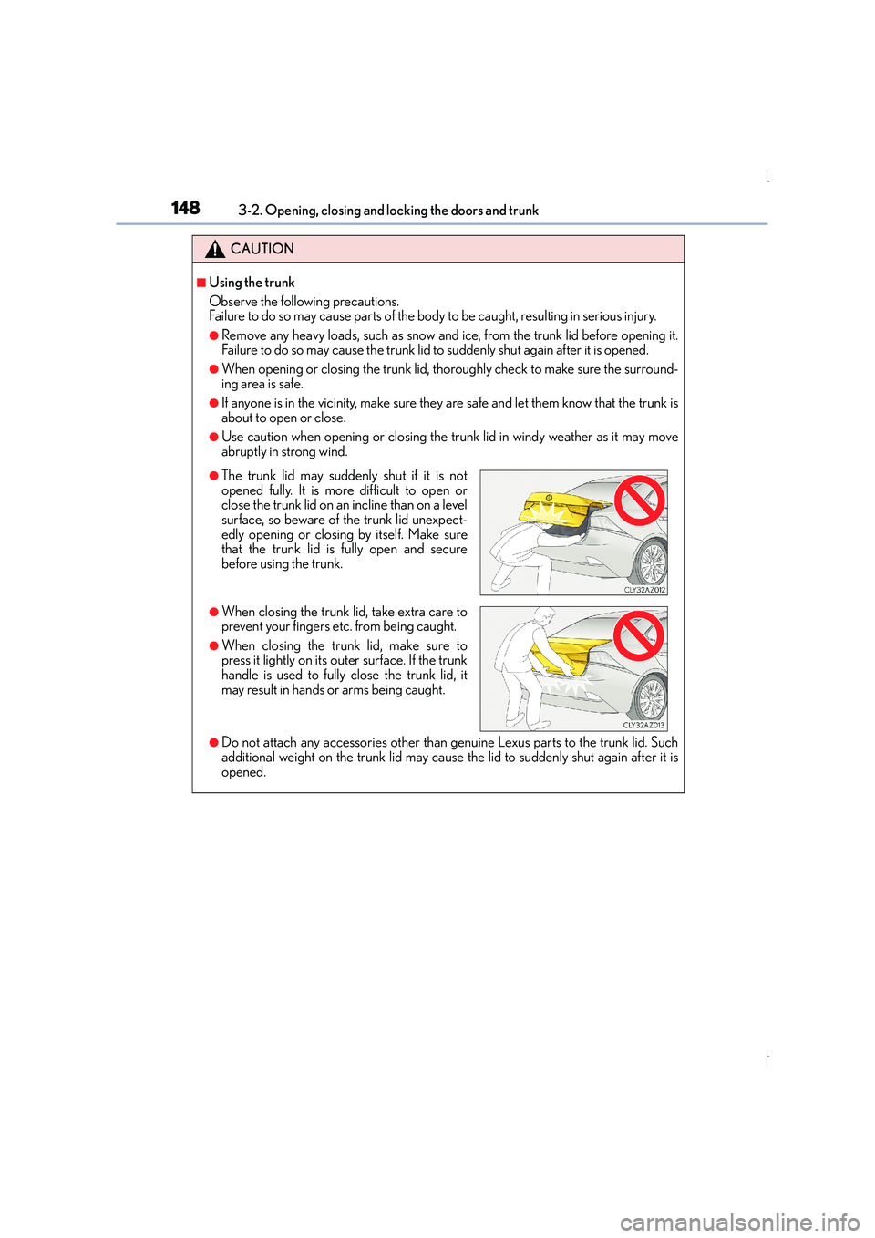 Lexus IS300h 2016  Owners Manual 1483-2. Opening, closing and locking the doors and trunk
IS300h_EE(OM53D56E)
CAUTION
■Using the trunk
Observe the following precautions.
Failure to do so may cause parts of the body to be caught, re