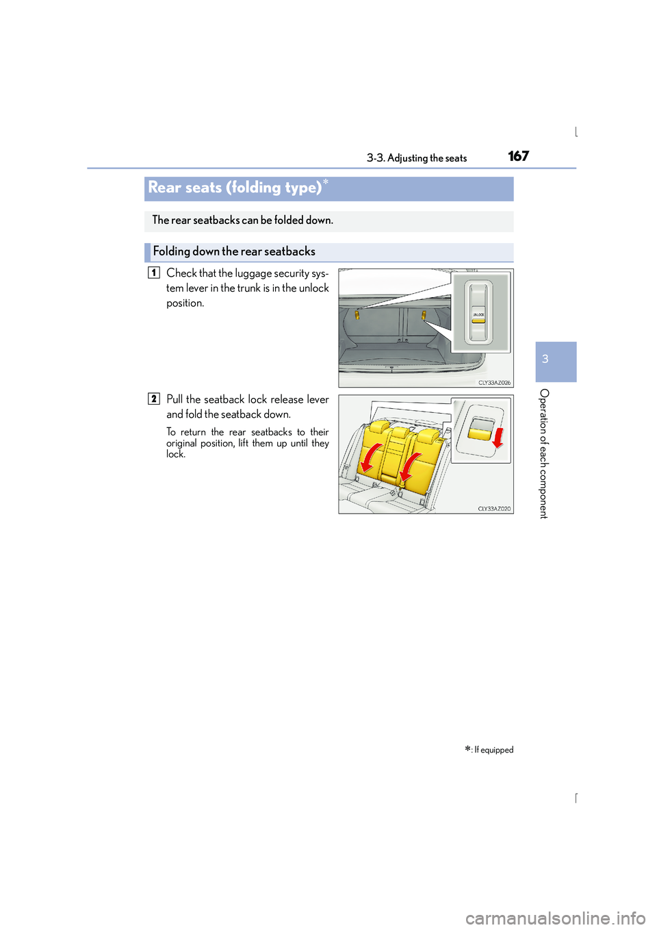 Lexus IS300h 2016  Owners Manual 1673-3. Adjusting the seats
3
Operation of each component
IS300h_EE(OM53D56E)
Check that the luggage security sys-
tem lever in the trunk is in the unlock
position.
Pull the seatback lock release leve