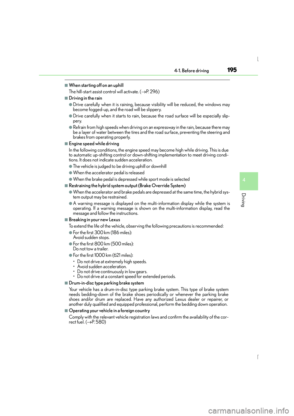 Lexus IS300h 2016 User Guide 1954-1. Before driving
4
Driving
IS300h_EE(OM53D56E)
■When starting off on an uphill
The hill-start assist control will activate. (→P.  2 9 6 )
■Driving in the rain
●Drive carefully when it is