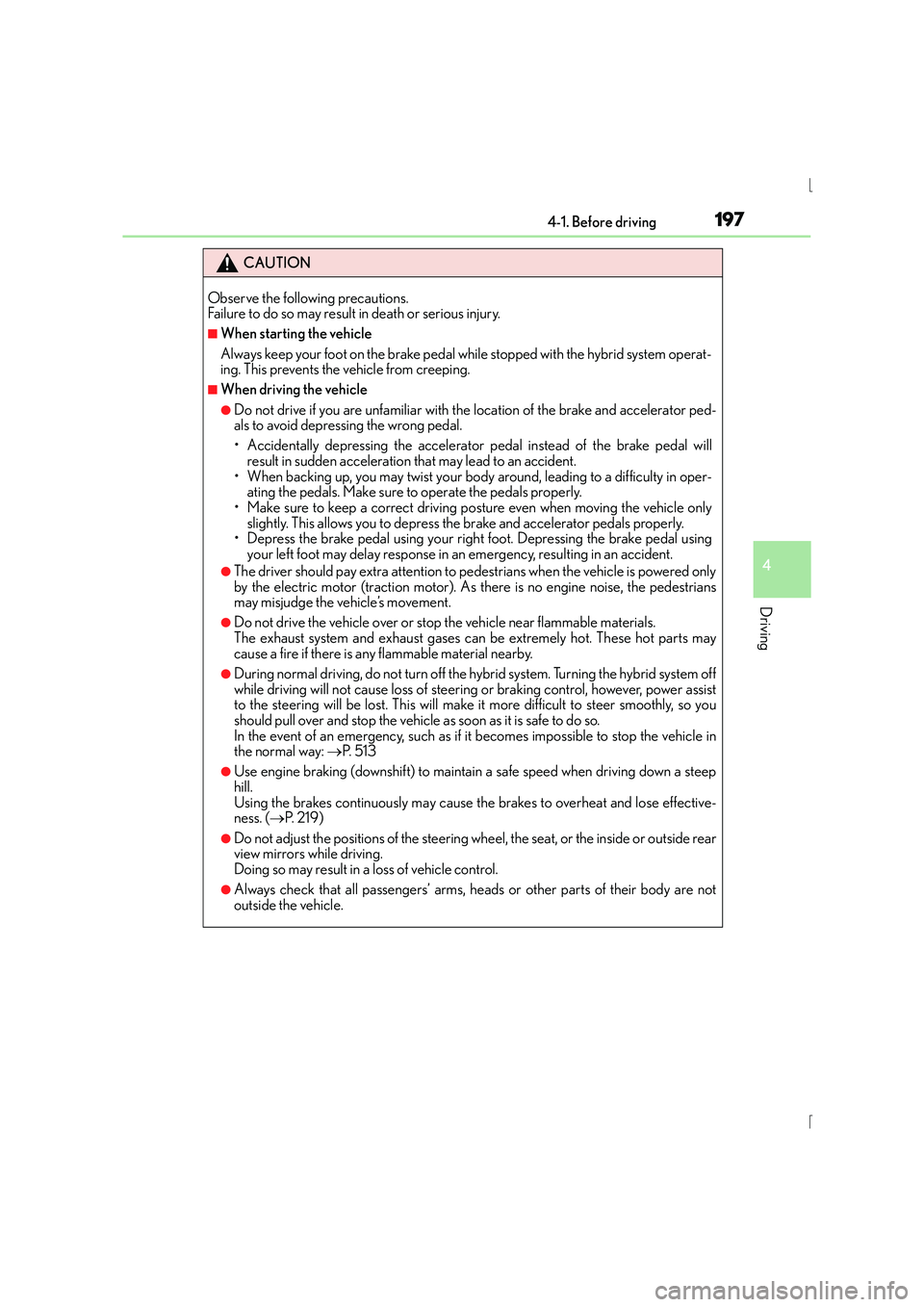 Lexus IS300h 2016 User Guide 1974-1. Before driving
4
Driving
IS300h_EE(OM53D56E)
CAUTION
Observe the following precautions. 
Failure to do so may result in death or serious injury.
■When starting the vehicle
Always keep your f