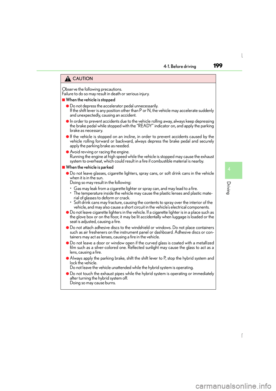 Lexus IS300h 2016 User Guide 1994-1. Before driving
4
Driving
IS300h_EE(OM53D56E)
CAUTION
Observe the following precautions. 
Failure to do so may result in death or serious injury.
■When the vehicle is stopped
●Do not depres