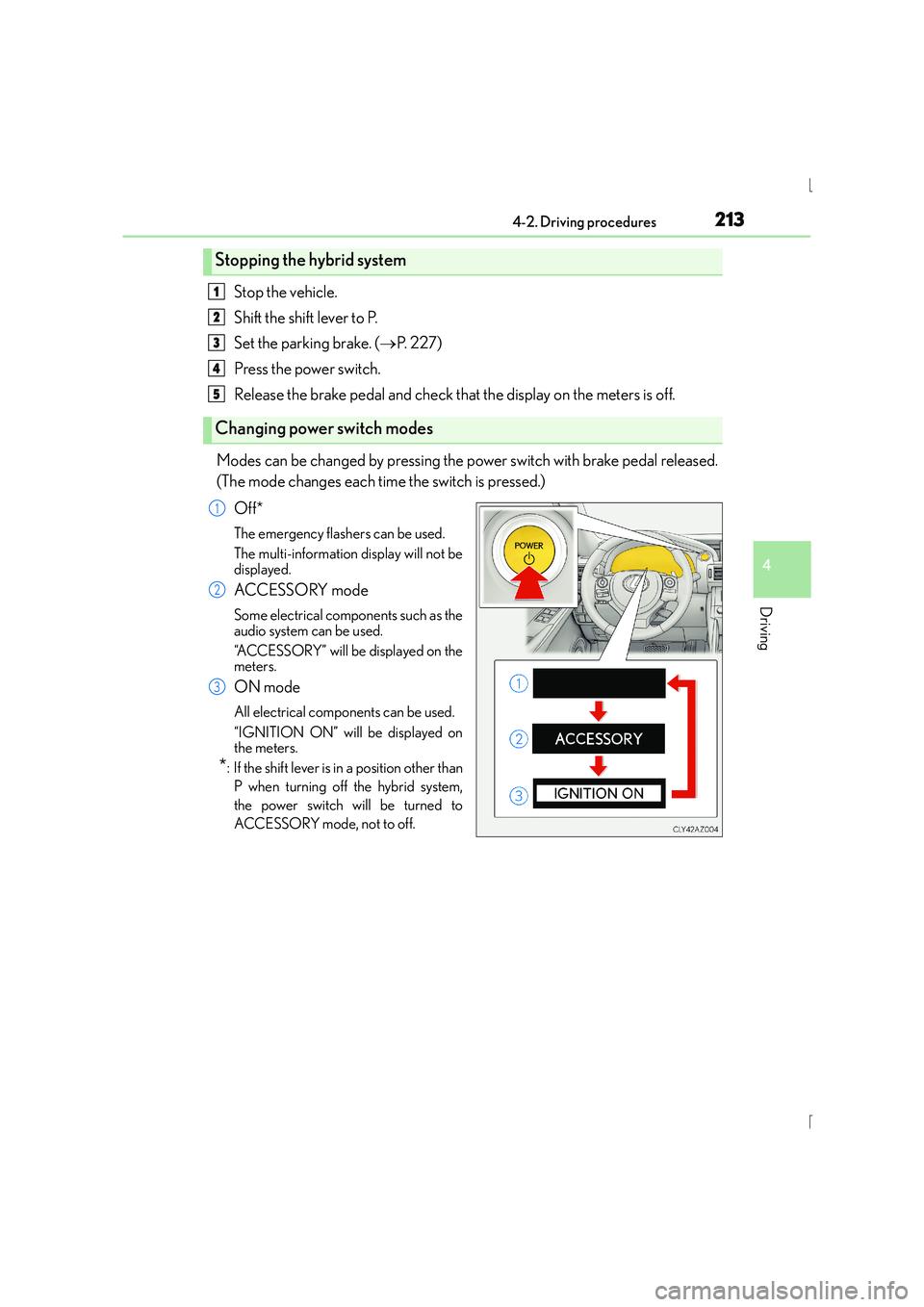 Lexus IS300h 2016 Owners Manual 2134-2. Driving procedures
4
Driving
IS300h_EE(OM53D56E)
Stop the vehicle.
Shift the shift lever to P.
Set the parking brake. (→P. 2 2 7 )
Press the power switch.
Release the brake pedal and check Lexus IS300h 2016 Owners Manual 2134-2. Driving procedures
4
Driving
IS300h_EE(OM53D56E)
Stop the vehicle.
Shift the shift lever to P.
Set the parking brake. (→P. 2 2 7 )
Press the power switch.
Release the brake pedal and check