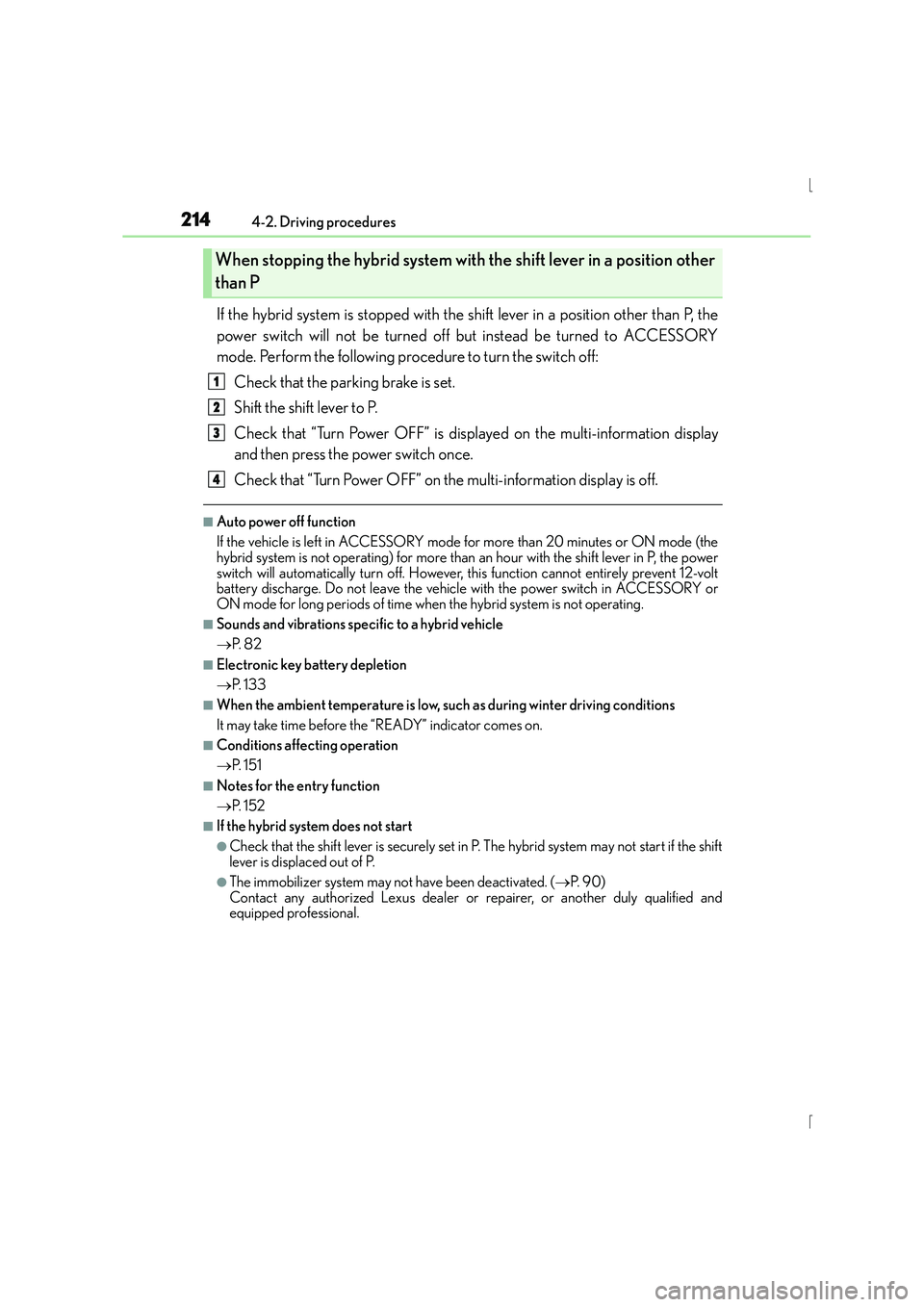 Lexus IS300h 2016 Owners Guide 2144-2. Driving procedures
IS300h_EE(OM53D56E)
If the hybrid system is stopped with the shift lever in a position other than P, the
power switch will not be turned off but instead be turned to ACCESSO