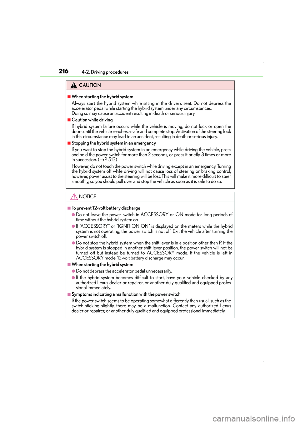 Lexus IS300h 2016 Owners Guide 2164-2. Driving procedures
IS300h_EE(OM53D56E)
CAUTION
■When starting the hybrid system
Always start the hybrid system while sitting in the driver’s seat. Do not depress the
accelerator pedal whil