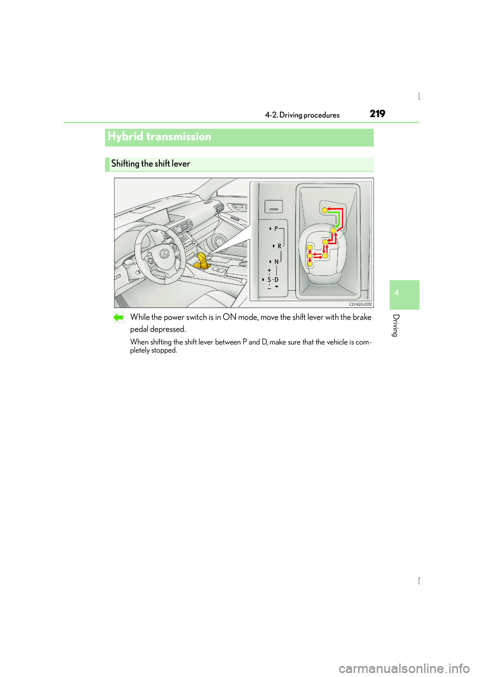 Lexus IS300h 2016 Owners Manual 2194-2. Driving procedures
4
Driving
IS300h_EE(OM53D56E)
While the power switch is in ON mode, move the shift lever with the brake
pedal depressed.
When shifting the shift lever between P and D, make Lexus IS300h 2016 Owners Manual 2194-2. Driving procedures
4
Driving
IS300h_EE(OM53D56E)
While the power switch is in ON mode, move the shift lever with the brake
pedal depressed.
When shifting the shift lever between P and D, make