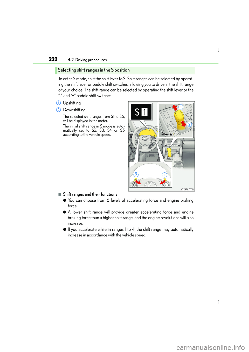 Lexus IS300h 2016 Owners Guide 2224-2. Driving procedures
IS300h_EE(OM53D56E)
To enter S mode, shift the shift lever to S. Shift ranges can be selected by operat-
ing the shift lever or paddle shift switches, allowing you to drive 