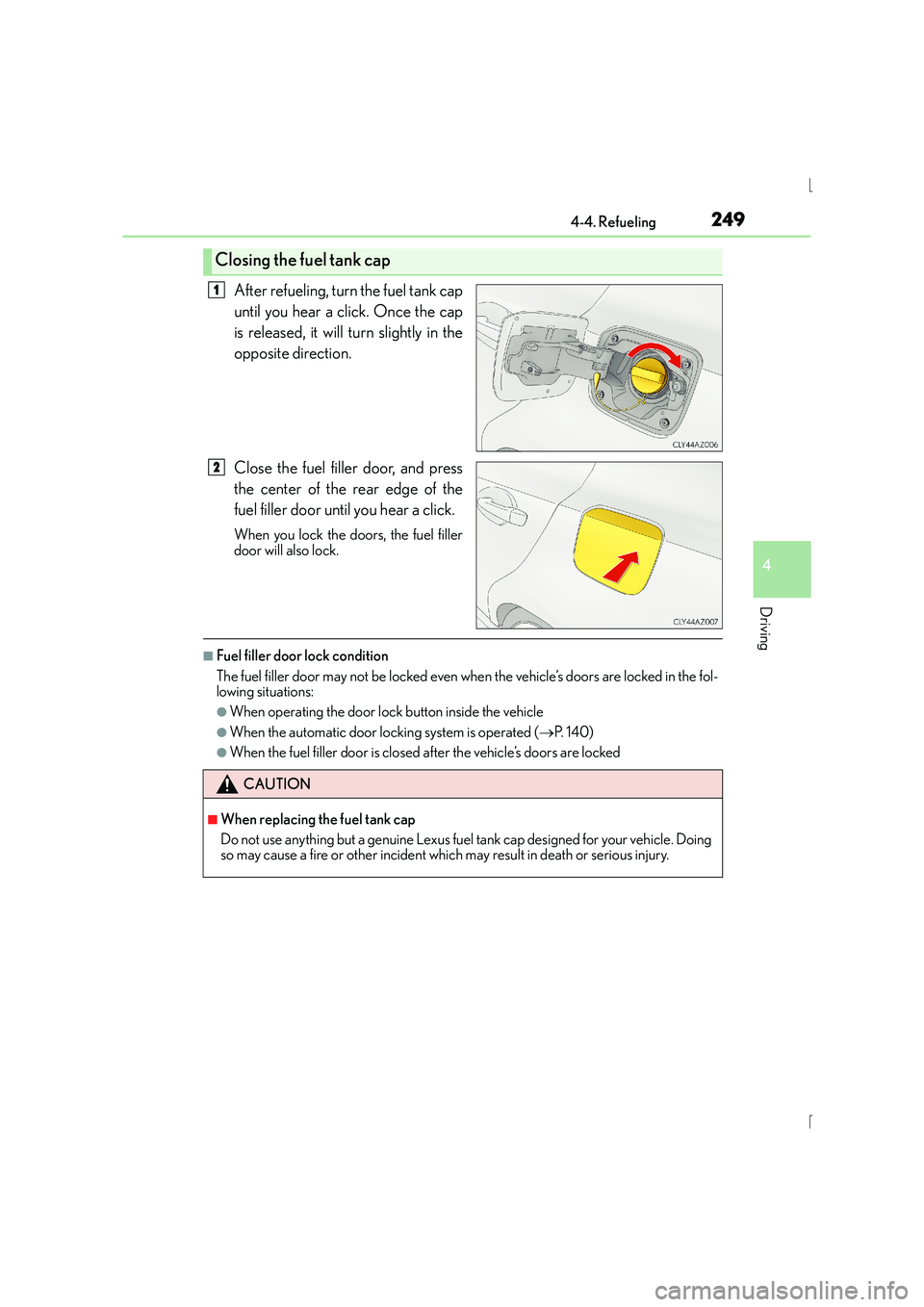 Lexus IS300h 2016 Owners Manual 2494-4. Refueling
4
Driving
IS300h_EE(OM53D56E)
After refueling, turn the fuel tank cap
until you hear a click. Once the cap
is released, it will turn slightly in the
opposite direction.
Close the fue Lexus IS300h 2016 Owners Manual 2494-4. Refueling
4
Driving
IS300h_EE(OM53D56E)
After refueling, turn the fuel tank cap
until you hear a click. Once the cap
is released, it will turn slightly in the
opposite direction.
Close the fue