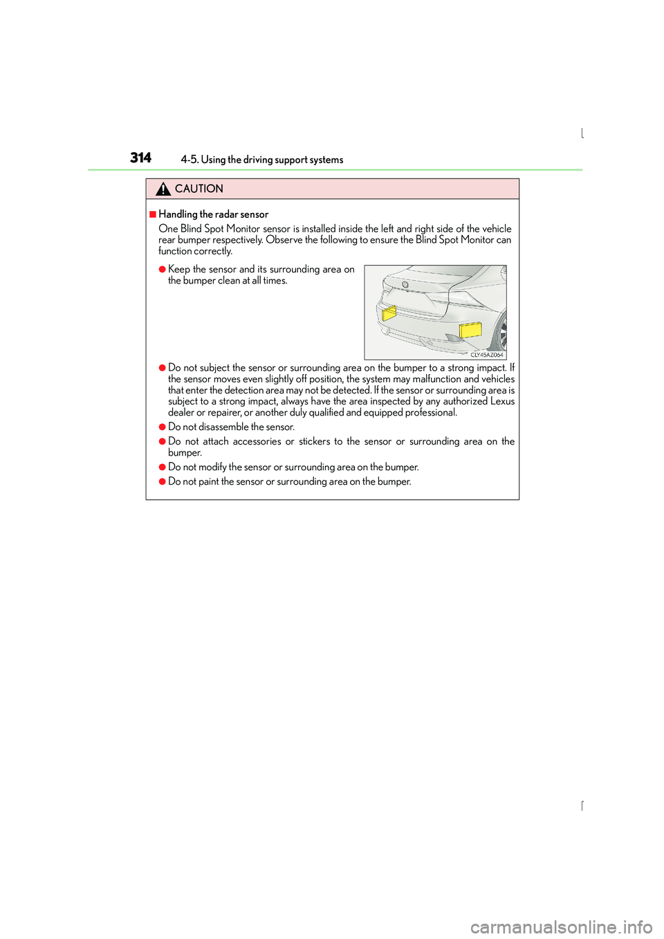 Lexus IS300h 2016  Owners Manual 3144-5. Using the driving support systems
IS300h_EE(OM53D56E)
CAUTION
■Handling the radar sensor
One Blind Spot Monitor sensor is installed inside the left and right side of the vehicle
rear bumper 