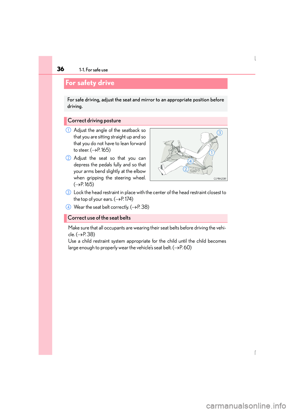 Lexus IS300h 2016 Owners Manual 361-1. For safe use
IS300h_EE(OM53D56E)
Adjust the angle of the seatback so
that you are sitting straight up and so
that you do not have to lean forward
to steer. (→P. 1 6 5 )
Adjust the seat so th Lexus IS300h 2016 Owners Manual 361-1. For safe use
IS300h_EE(OM53D56E)
Adjust the angle of the seatback so
that you are sitting straight up and so
that you do not have to lean forward
to steer. (→P. 1 6 5 )
Adjust the seat so th
