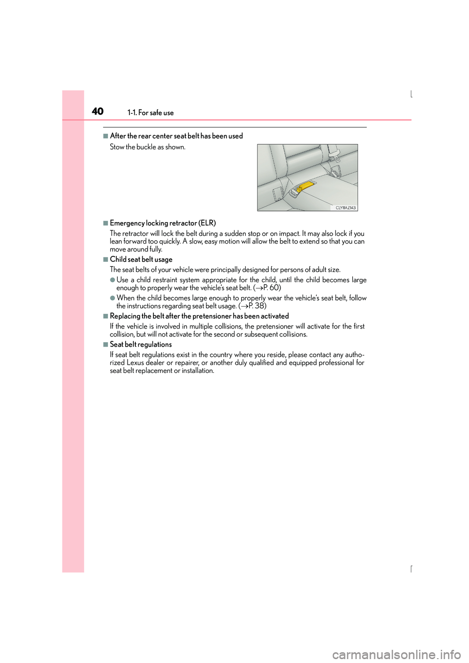 Lexus IS300h 2016 Owners Guide 401-1. For safe use
IS300h_EE(OM53D56E)
■After the rear center seat belt has been used
■Emergency locking retractor (ELR)
The retractor will lock the belt during a sudden stop or on impact. It may Lexus IS300h 2016 Owners Guide 401-1. For safe use
IS300h_EE(OM53D56E)
■After the rear center seat belt has been used
■Emergency locking retractor (ELR)
The retractor will lock the belt during a sudden stop or on impact. It may