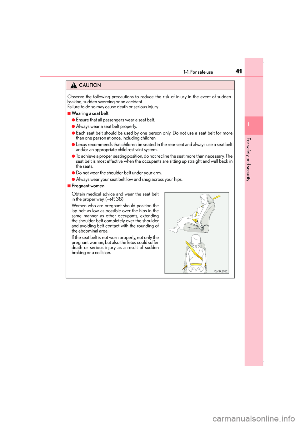 Lexus IS300h 2016 Service Manual 411-1. For safe use
1
For safety and security
IS300h_EE(OM53D56E)
CAUTION
Observe the following precautions to reduce the risk of injury in the event of sudden
braking, sudden swerving or an accident.