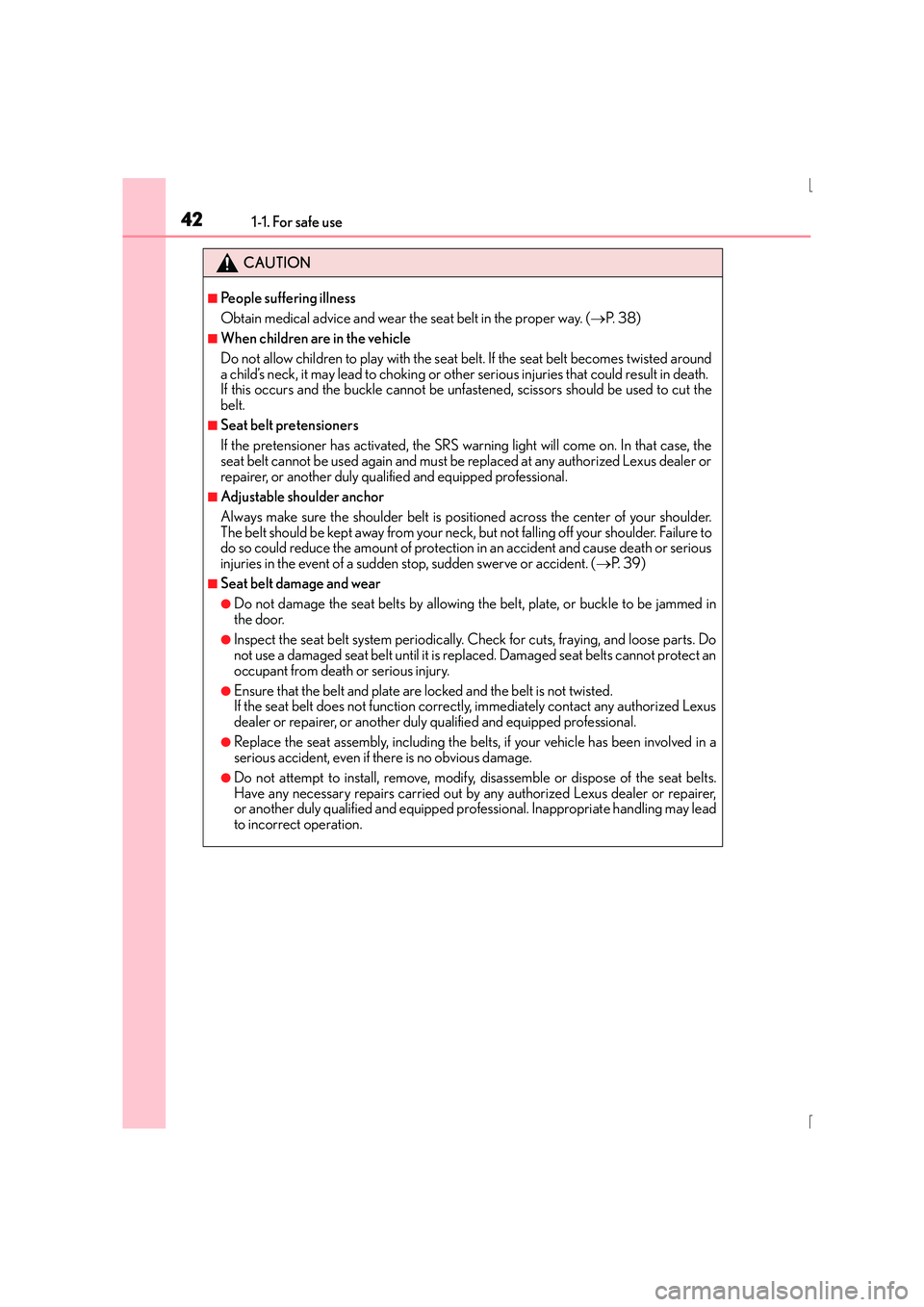 Lexus IS300h 2016 Service Manual 421-1. For safe use
IS300h_EE(OM53D56E)
CAUTION
■People suffering illness
Obtain medical advice and wear the seat belt in the proper way. (→P.  3 8 )
■When children are in the vehicle
Do not all