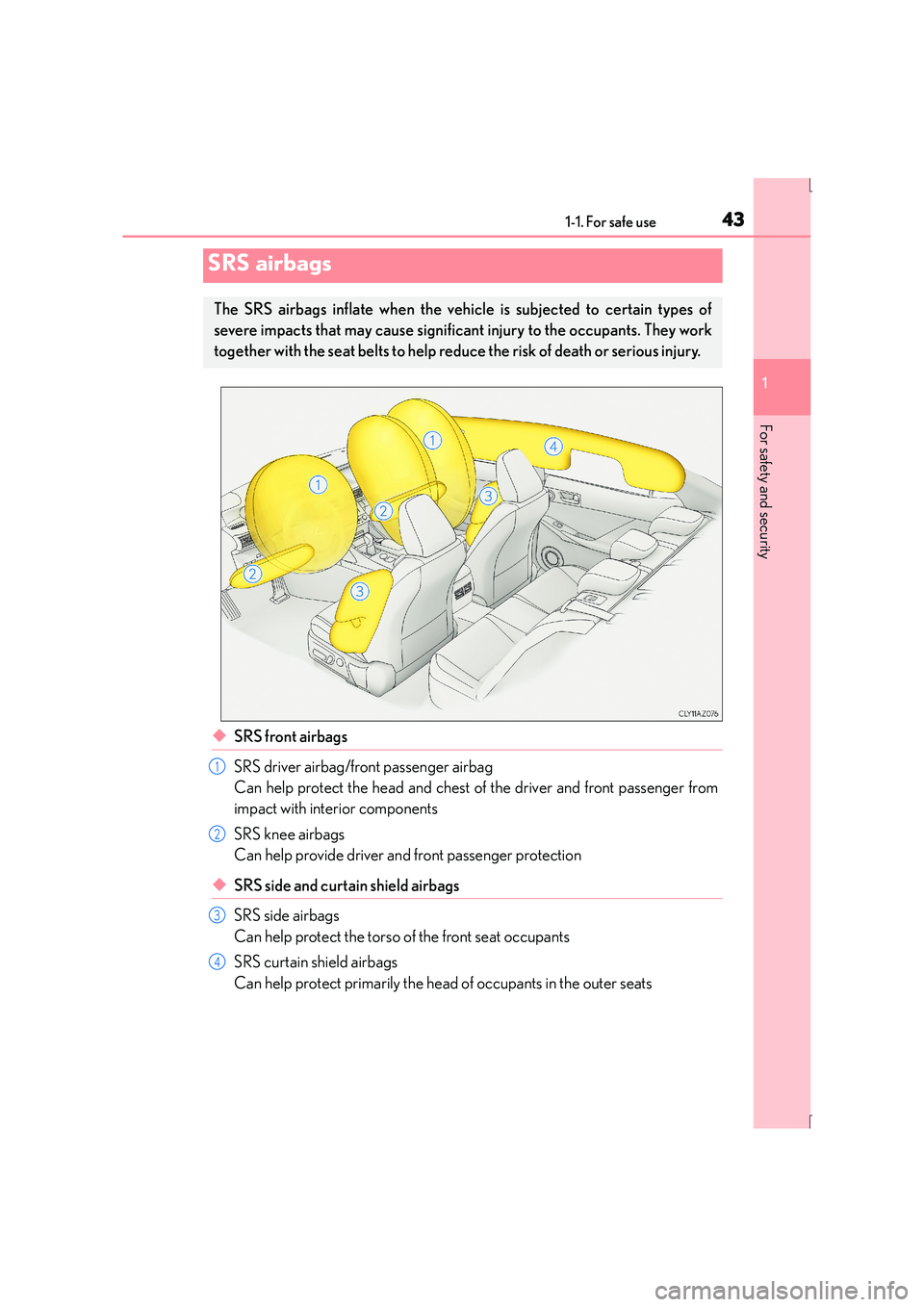 Lexus IS300h 2016 Service Manual 431-1. For safe use
1
For safety and security
IS300h_EE(OM53D56E)
◆SRS front airbags
SRS driver airbag/front passenger airbag
Can help protect the head and chest of the driver and front passenger fr