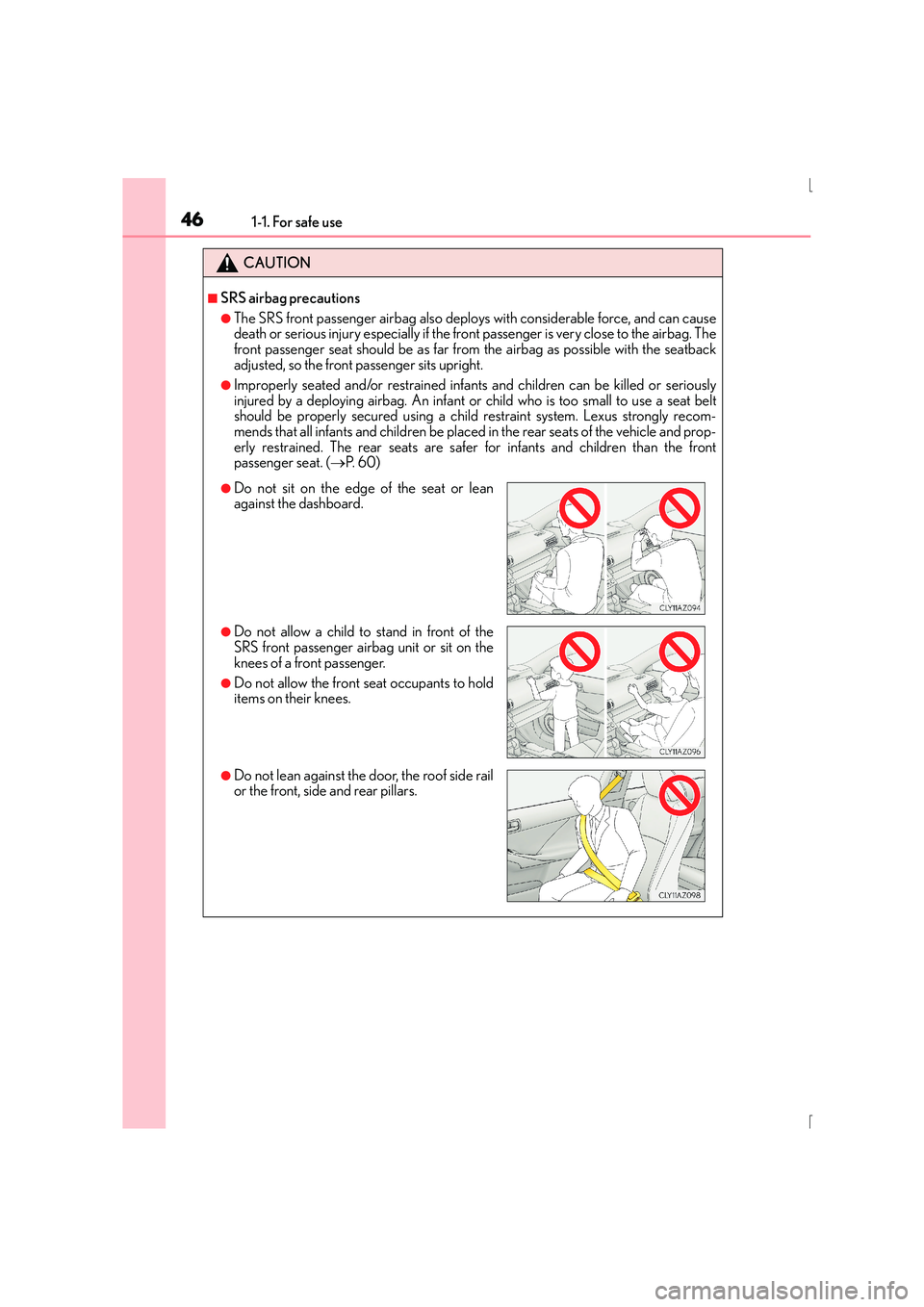 Lexus IS300h 2016 Service Manual 461-1. For safe use
IS300h_EE(OM53D56E)
CAUTION
■SRS airbag precautions
●The SRS front passenger airbag also deploys with considerable force, and can cause
death or serious injury especially if th