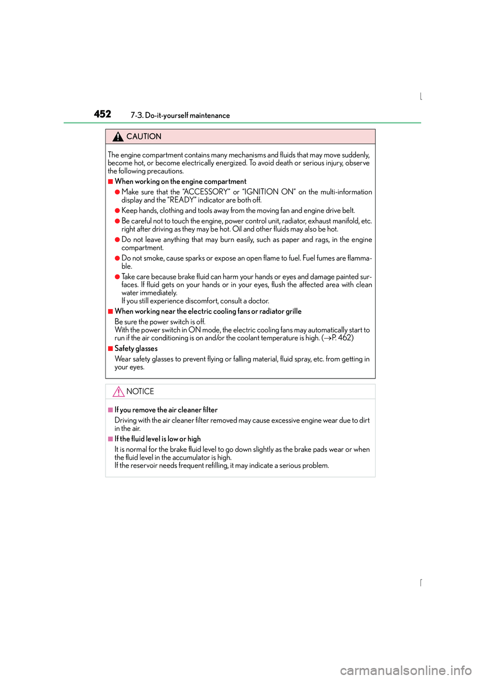 Lexus IS300h 2016  Owners Manual 4527-3. Do-it-yourself maintenance
IS300h_EE(OM53D56E)
CAUTION
The engine compartment contains many mechanisms and fluids that may move suddenly,
become hot, or become electrically energized. To avoid