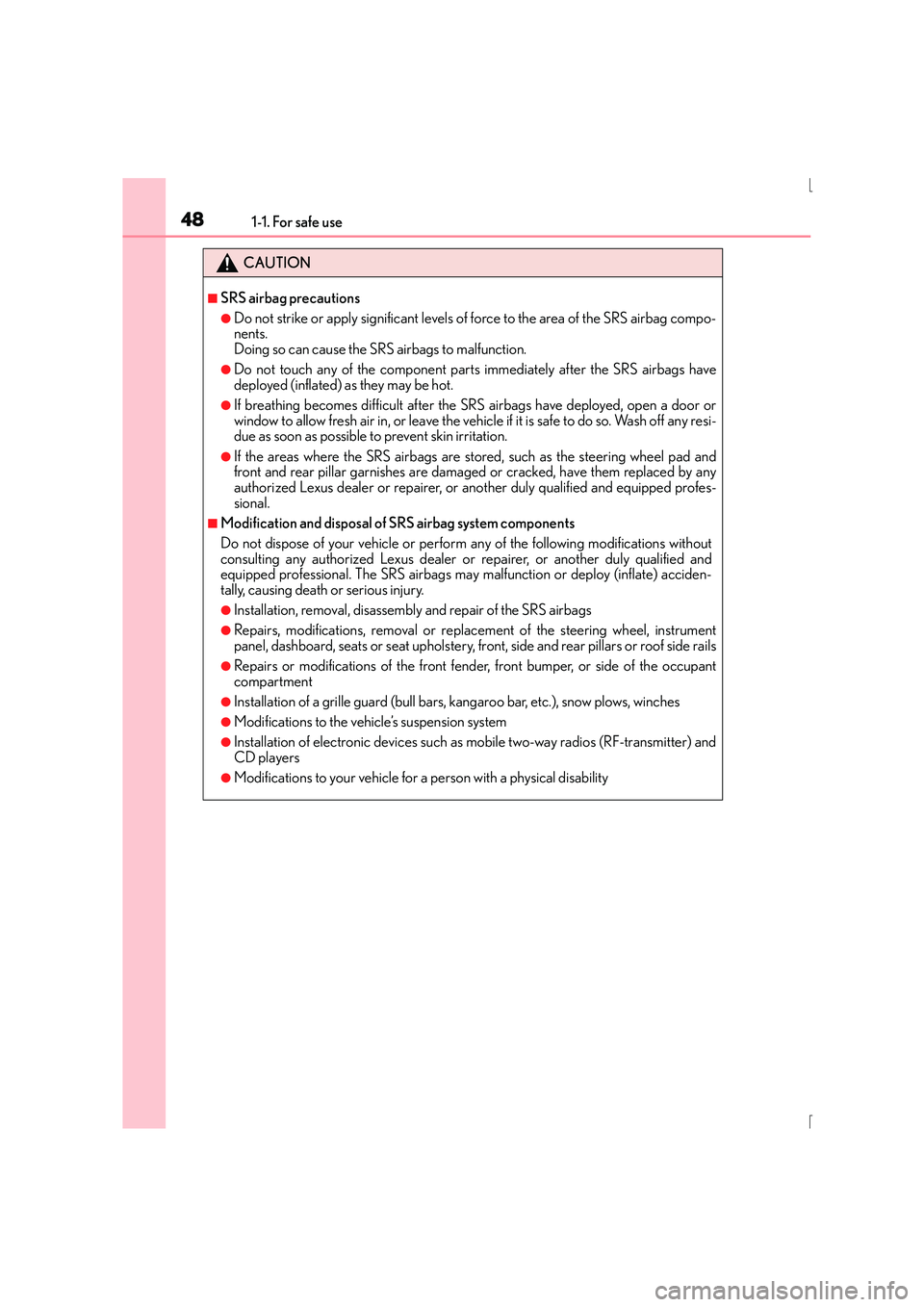 Lexus IS300h 2016  Owners Manual 481-1. For safe use
IS300h_EE(OM53D56E)
CAUTION
■SRS airbag precautions
●Do not strike or apply significant levels of force to the area of the SRS airbag compo-
nents. 
Doing so can cause the SRS 