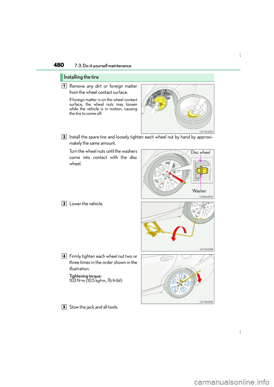 Lexus IS300h 2016  Owners Manual 4807-3. Do-it-yourself maintenance
IS300h_EE(OM53D56E)
Remove any dirt or foreign matter
from the wheel contact surface.
If foreign matter is on the wheel contact
surface, the wheel nuts may loosen
wh