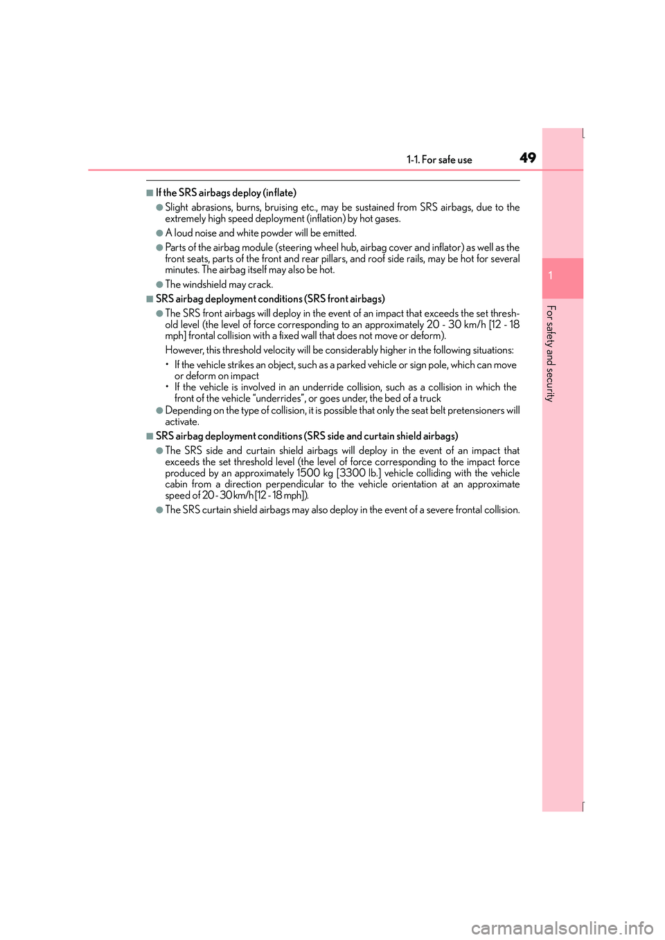 Lexus IS300h 2016 Service Manual 491-1. For safe use
1
For safety and security
IS300h_EE(OM53D56E)
■If the SRS airbags deploy (inflate) 
●Slight abrasions, burns, bruising etc., may be sustained from SRS airbags, due to the
extre