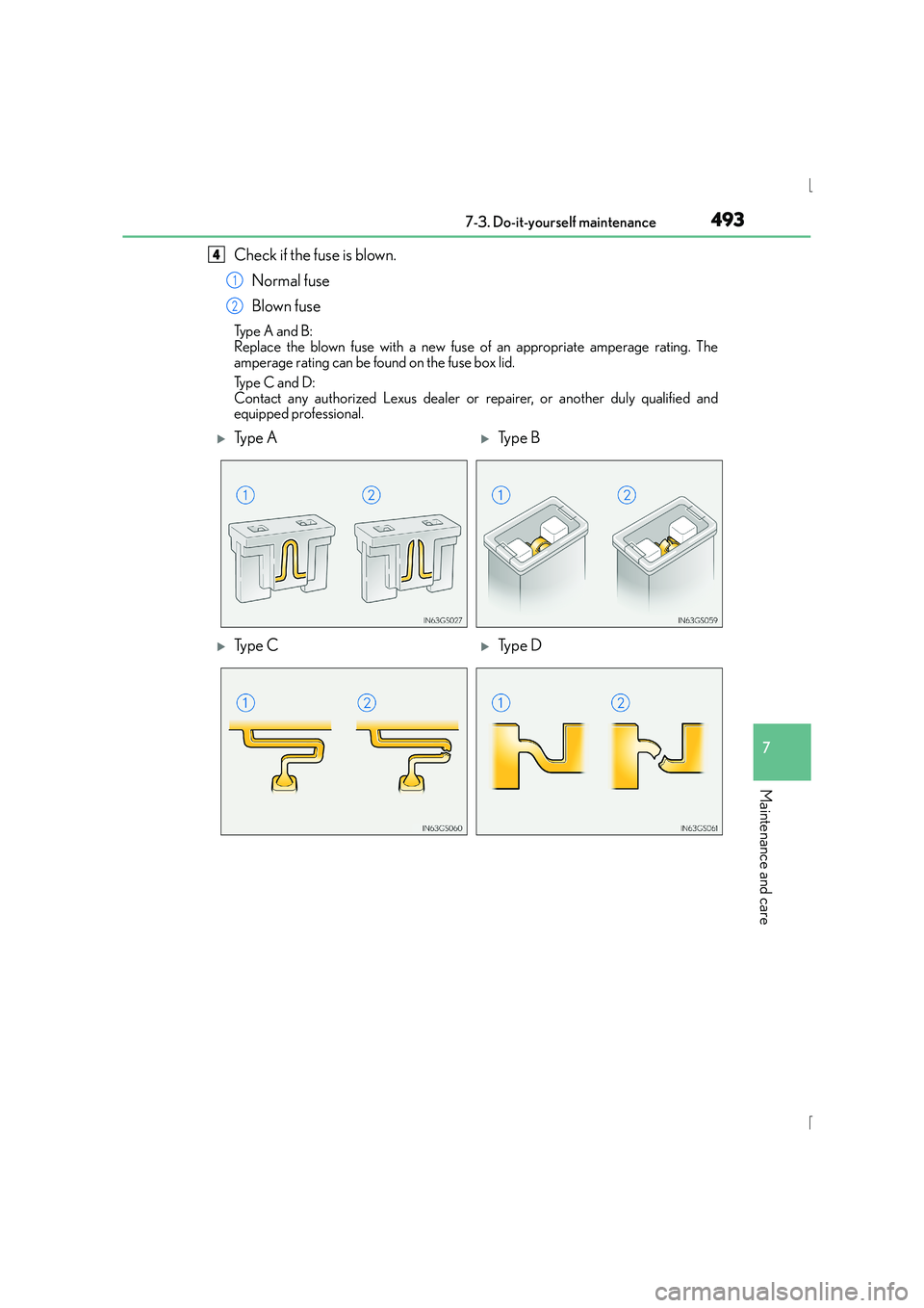 Lexus IS300h 2016  Owners Manual 4937-3. Do-it-yourself maintenance
7
Maintenance and care
IS300h_EE(OM53D56E)
Check if the fuse is blown.Normal fuse
Blown fuse
Ty p e  A  a n d  B :
Replace the blown fuse with a new fuse of an appro