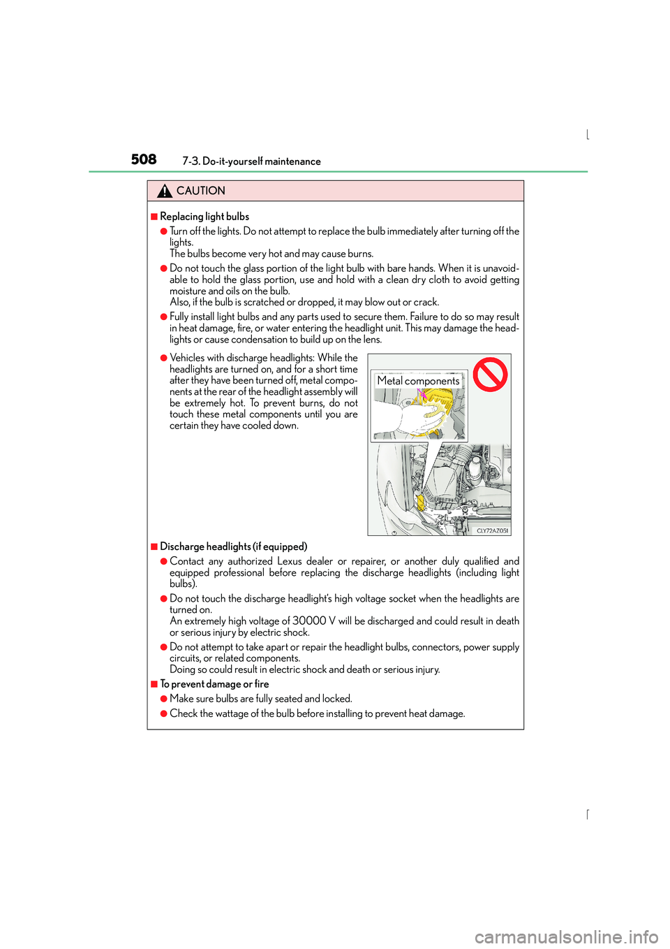 Lexus IS300h 2016  Owners Manual 5087-3. Do-it-yourself maintenance
IS300h_EE(OM53D56E)
CAUTION
■Replacing light bulbs
●Turn off the lights. Do not attempt to replace the bulb immediately after turning off the
lights. 
The bulbs 