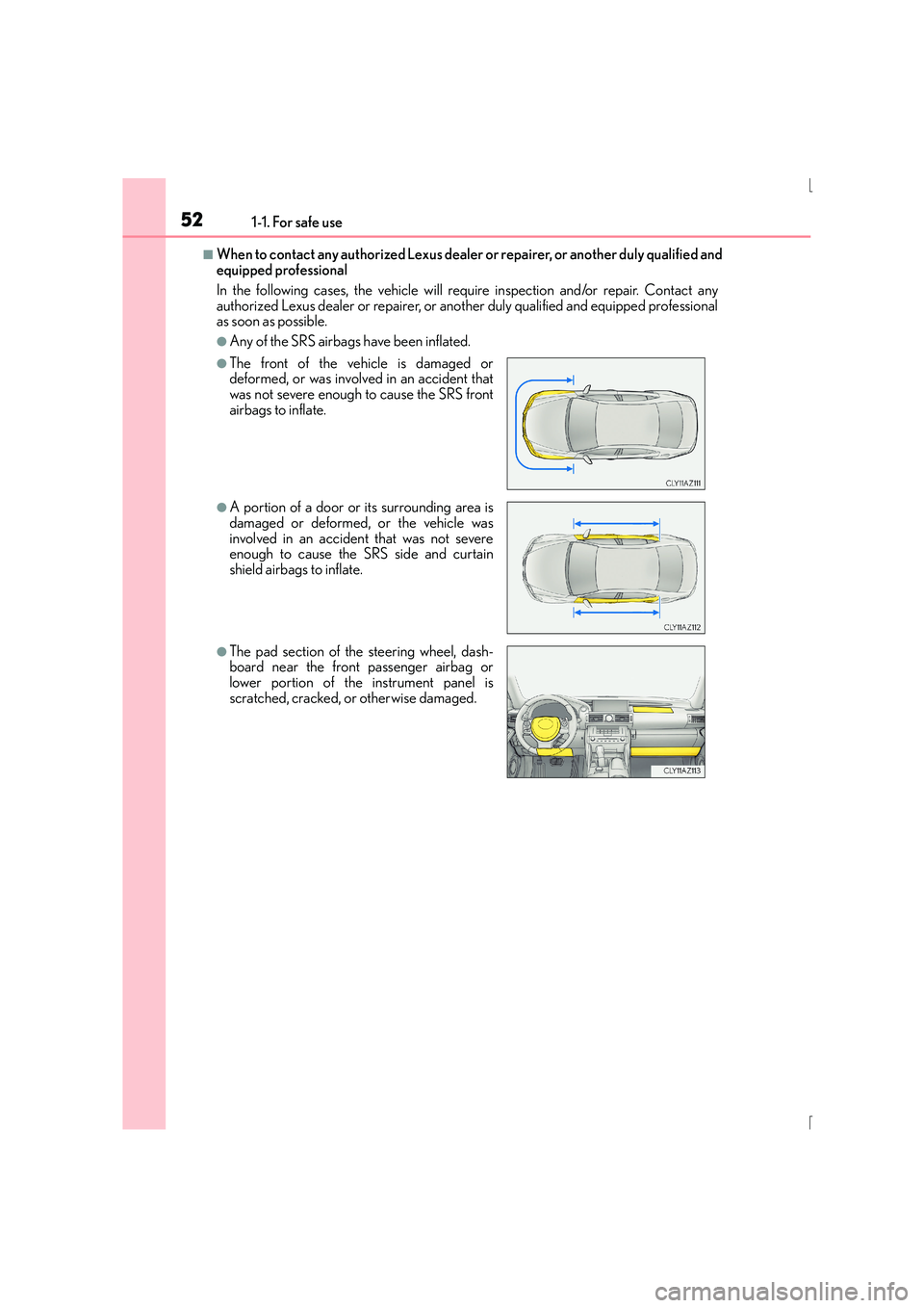 Lexus IS300h 2016  Owners Manual 521-1. For safe use
IS300h_EE(OM53D56E)
■When to contact any authorized Lexus dealer or repairer, or another duly qualified and
equipped professional
In the following cases, the vehicle will require