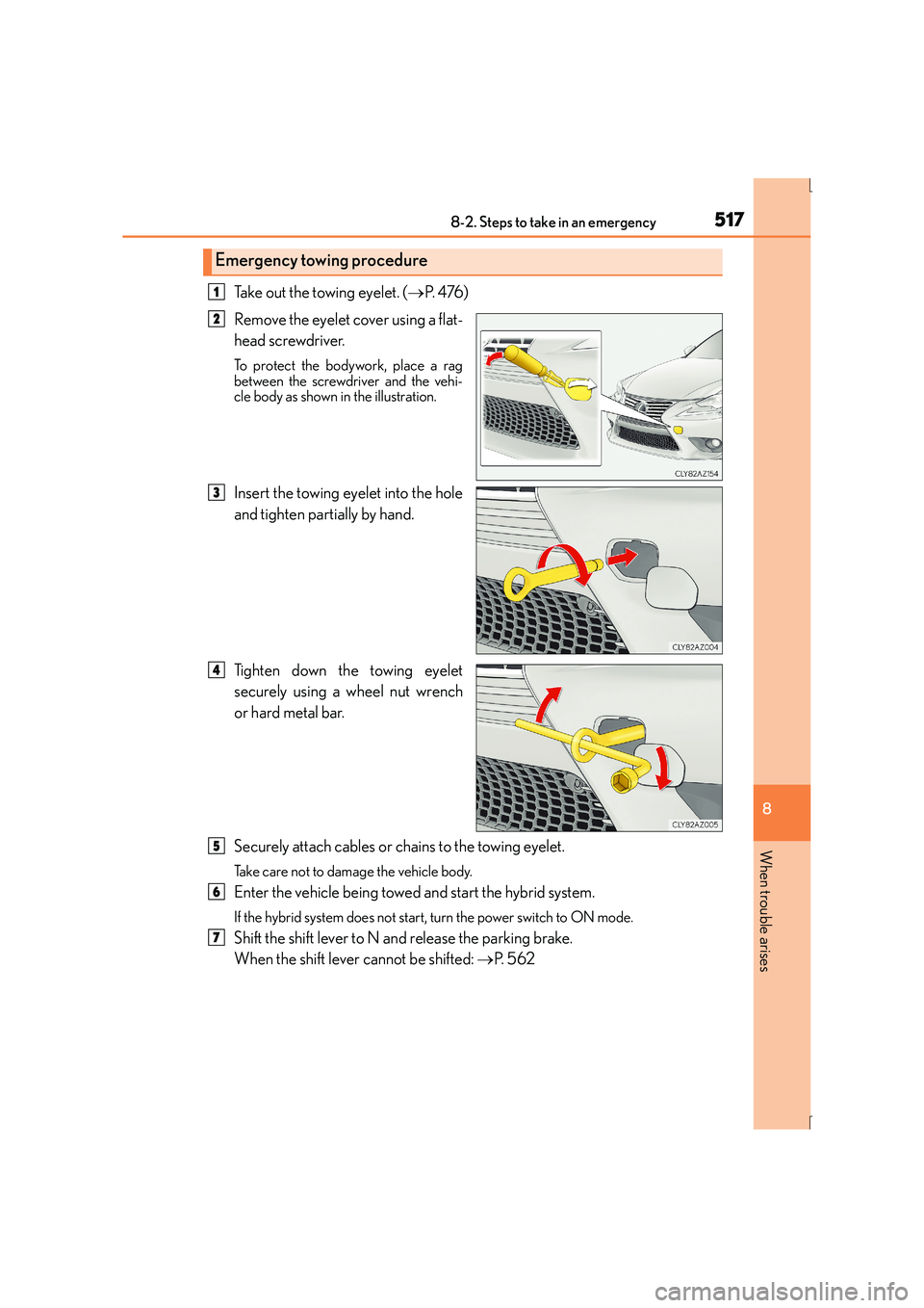 Lexus IS300h 2016  Owners Manual 5178-2. Steps to take in an emergency
8
When trouble arises
IS300h_EE(OM53D56E)
Take out the towing eyelet. (→P.  4 76 )
Remove the eyelet cover using a flat-
head screwdriver. 
To protect the bodyw