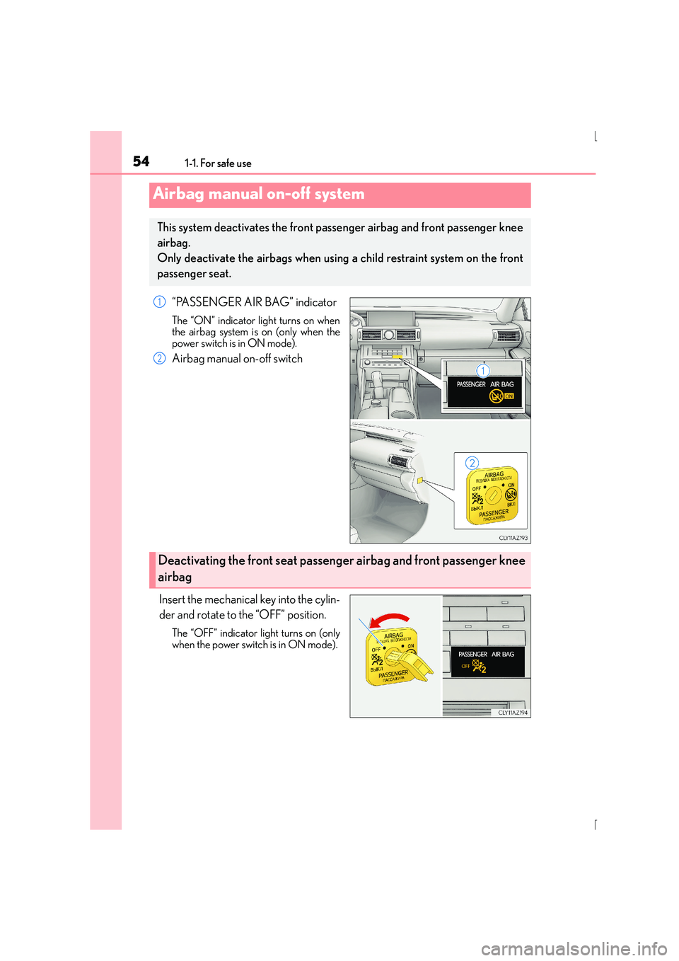 Lexus IS300h 2016 Workshop Manual 541-1. For safe use
IS300h_EE(OM53D56E)
“PASSENGER AIR BAG” indicator
The “ON” indicator light turns on when
the airbag system is on (only when the
power switch is in ON mode).
Airbag manual o Lexus IS300h 2016 Workshop Manual 541-1. For safe use
IS300h_EE(OM53D56E)
“PASSENGER AIR BAG” indicator
The “ON” indicator light turns on when
the airbag system is on (only when the
power switch is in ON mode).
Airbag manual o