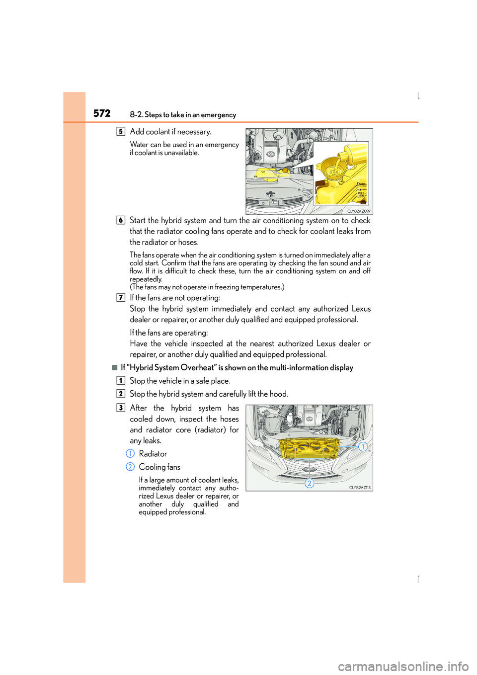 Lexus IS300h 2016 Owners Manual 5728-2. Steps to take in an emergency
IS300h_EE(OM53D56E)
Add coolant if necessary.
Water can be used in an emergency
if coolant is unavailable.
Start the hybrid system and turn the air conditioning s Lexus IS300h 2016 Owners Manual 5728-2. Steps to take in an emergency
IS300h_EE(OM53D56E)
Add coolant if necessary.
Water can be used in an emergency
if coolant is unavailable.
Start the hybrid system and turn the air conditioning s