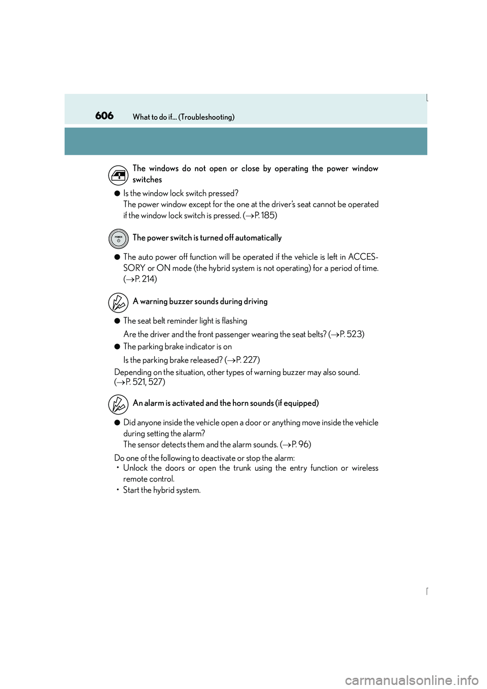Lexus IS300h 2016 Owners Manual 606What to do if... (Troubleshooting)
IS300h_EE(OM53D56E)
●Is the window lock switch pressed?
The power window except for the one at the driver’s seat cannot be operated
if the window lock switch Lexus IS300h 2016 Owners Manual 606What to do if... (Troubleshooting)
IS300h_EE(OM53D56E)
●Is the window lock switch pressed?
The power window except for the one at the driver’s seat cannot be operated
if the window lock switch