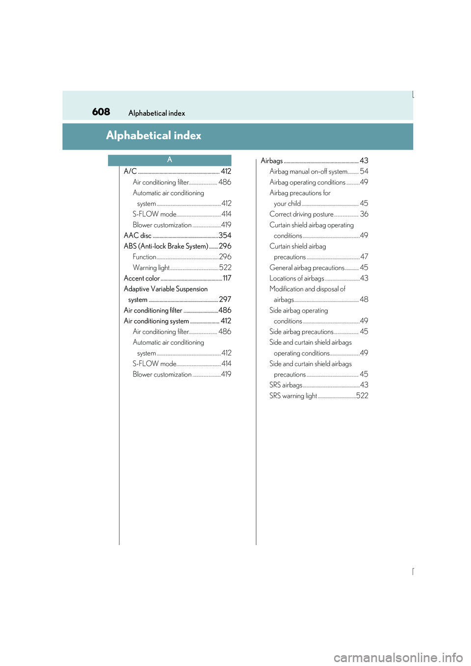 Lexus IS300h 2016  Owners Manual 608
IS300h_EE(OM53D56E)Alphabetical index
Alphabetical index
A/C ............................................................. 412
Air conditioning filter....................... 486
Automatic air cond