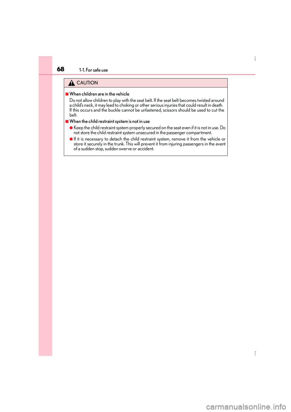 Lexus IS300h 2016 Repair Manual 681-1. For safe use
IS300h_EE(OM53D56E)
CAUTION
■When children are in the vehicle
Do not allow children to play with the seat belt. If the seat belt becomes twisted around
a child’s neck, it may l Lexus IS300h 2016 Repair Manual 681-1. For safe use
IS300h_EE(OM53D56E)
CAUTION
■When children are in the vehicle
Do not allow children to play with the seat belt. If the seat belt becomes twisted around
a child’s neck, it may l