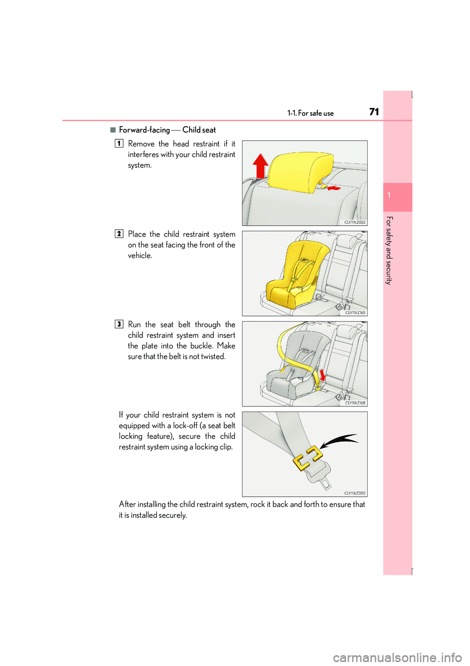 Lexus IS300h 2016 Manual PDF 711-1. For safe use
1
For safety and security
IS300h_EE(OM53D56E)
■Forward-facing Child seat
Remove the head restraint if it
interferes with your child restraint
system.
Place the child restrain Lexus IS300h 2016 Manual PDF 711-1. For safe use
1
For safety and security
IS300h_EE(OM53D56E)
■Forward-facing Child seat
Remove the head restraint if it
interferes with your child restraint
system.
Place the child restrain