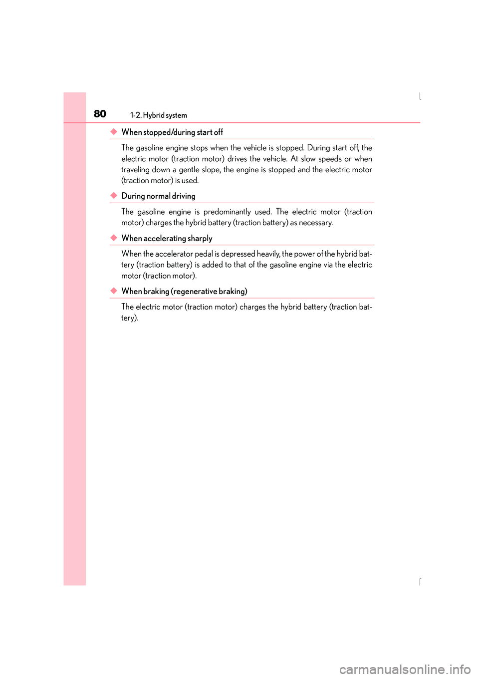 Lexus IS300h 2016 Manual PDF 801-2. Hybrid system
IS300h_EE(OM53D56E)
◆When stopped/during start off
The gasoline engine stops when the vehicle is stopped. During start off, the
electric motor (traction motor) drives the vehic Lexus IS300h 2016 Manual PDF 801-2. Hybrid system
IS300h_EE(OM53D56E)
◆When stopped/during start off
The gasoline engine stops when the vehicle is stopped. During start off, the
electric motor (traction motor) drives the vehic