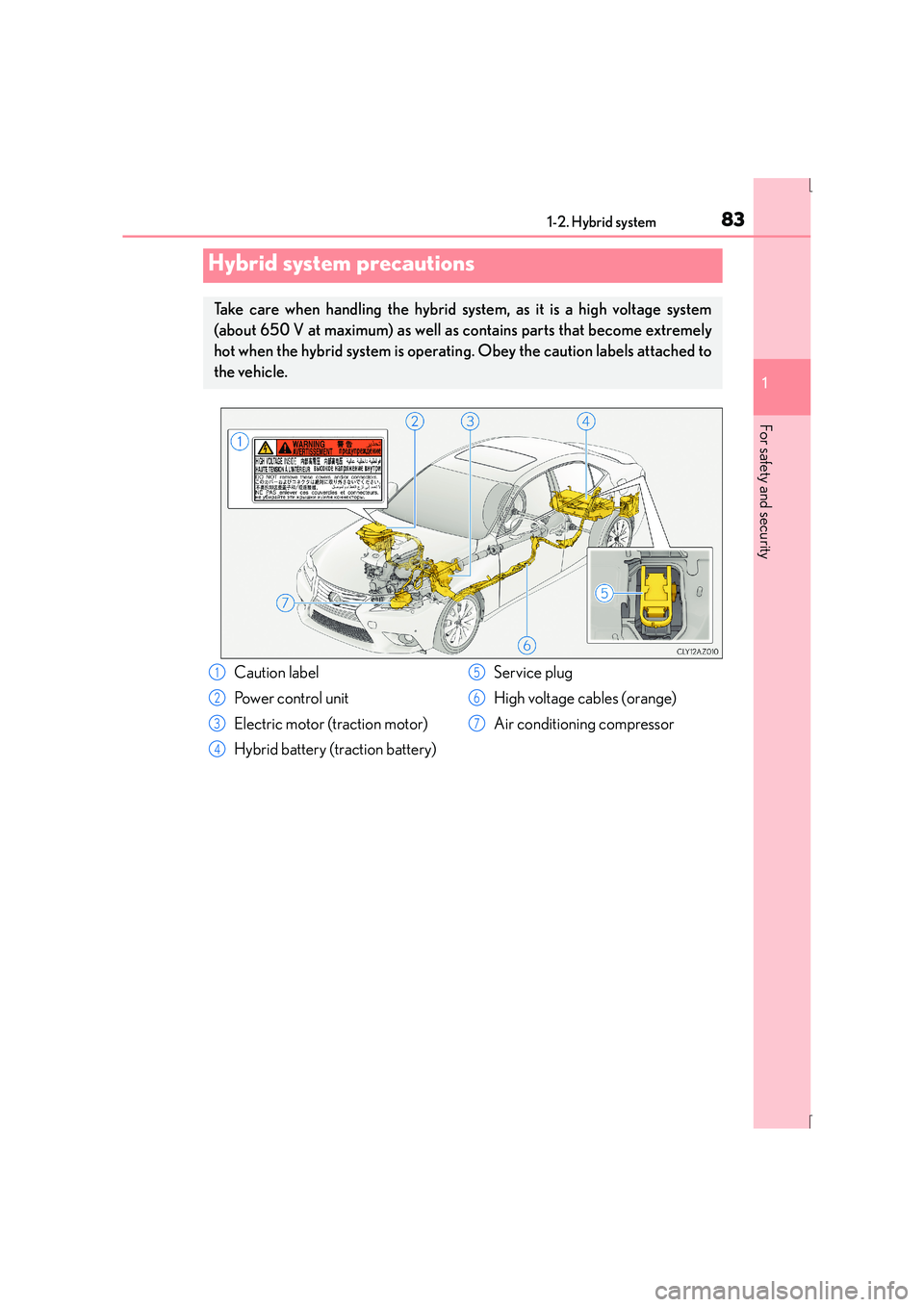 Lexus IS300h 2016  Owners Manual 831-2. Hybrid system
1
For safety and security
IS300h_EE(OM53D56E)
Hybrid system precautions
Take care when handling the hybrid system, as it is a high voltage system
(about 650 V at maximum) as well 