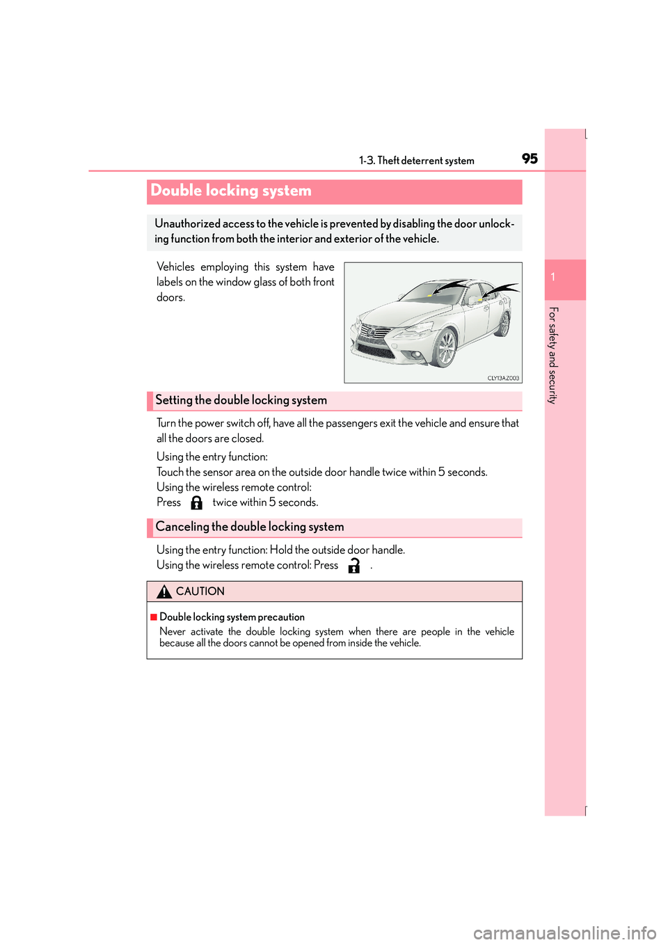 Lexus IS300h 2016  Owners Manual 951-3. Theft deterrent system
1
For safety and security
IS300h_EE(OM53D56E)
Vehicles employing this system have
labels on the window glass of both front
doors.
Turn the power switch off, have all the 