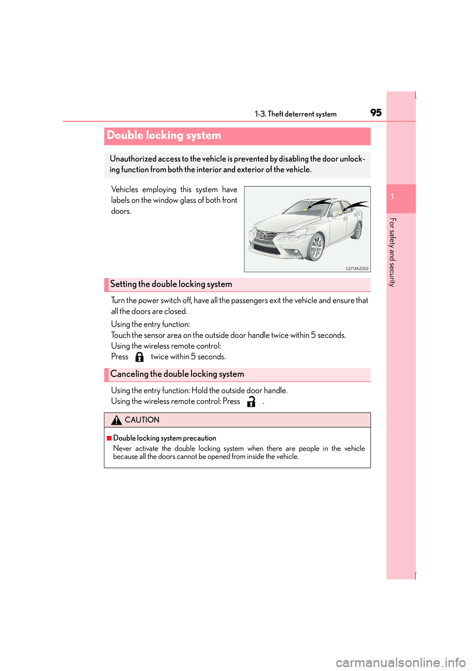 Lexus IS300h 2016 Owners Manual 951-3. Theft deterrent system
1
For safety and security
IS300h_EE(OM53D56E)
Vehicles employing this system have
labels on the window glass of both front
doors.
Turn the power switch off, have all the 