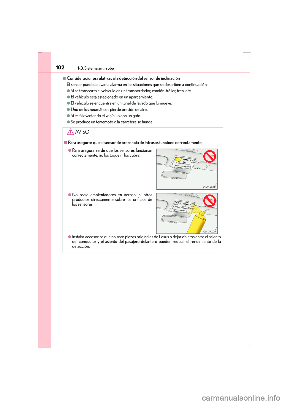 Lexus IS300h 2016  Manual del propietario (in Spanish) 1021-3. Sistema antirrobo
IS300h_ES(OM53D59S)
■Consideraciones relativas a la detección del sensor de inclinación
El sensor puede activar la alarma en las situaciones que se describen a continuaci