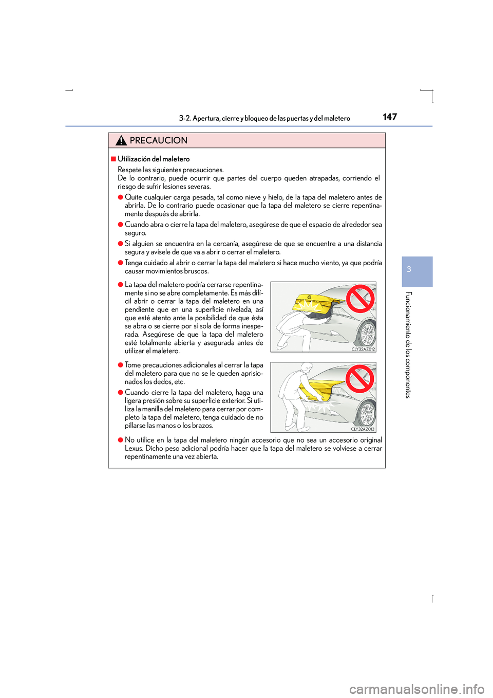 Lexus IS300h 2016  Manual del propietario (in Spanish) 1473-2. Apertura, cierre y bloqueo de las puertas y del maletero
3
Funcionamiento de los componentes
IS300h_ES(OM53D59S)
PRECAUCION
■Utilización del maletero
Respete las siguientes precauciones.
De
