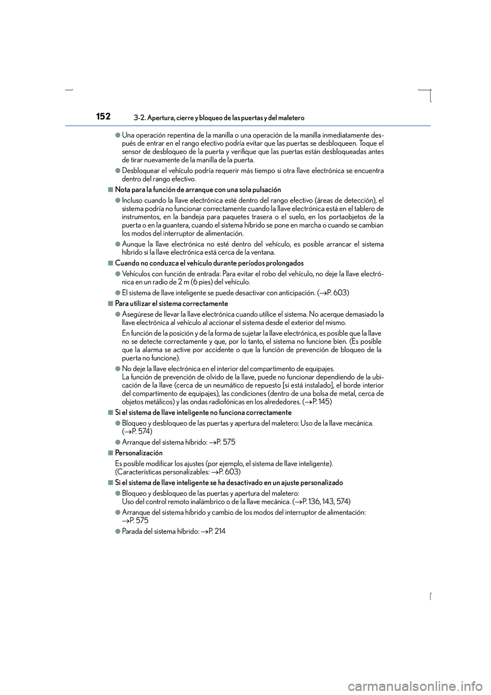 Lexus IS300h 2016  Manual del propietario (in Spanish) 1523-2. Apertura, cierre y bloqueo de las puertas y del maletero
IS300h_ES(OM53D59S)
●Una operación repentina de la manilla o una operación de la manilla inmediatamente des-
pués de entrar en el 