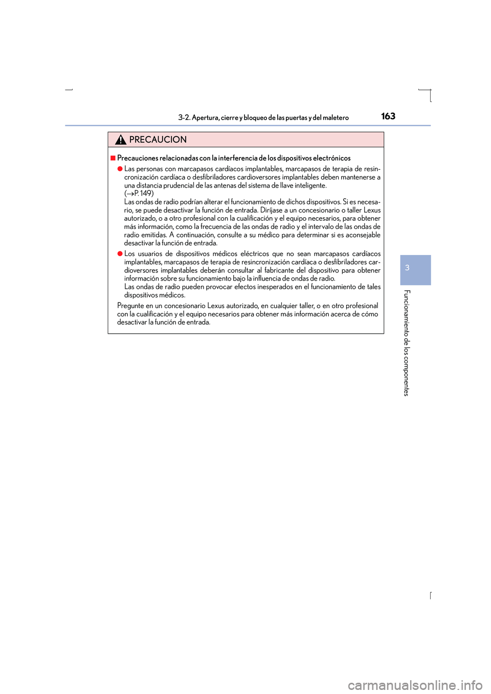 Lexus IS300h 2016  Manual del propietario (in Spanish) 1633-2. Apertura, cierre y bloqueo de las puertas y del maletero
3
Funcionamiento de los componentes
IS300h_ES(OM53D59S)
PRECAUCION
■Precauciones relacionadas con la interferencia de los dispositivo