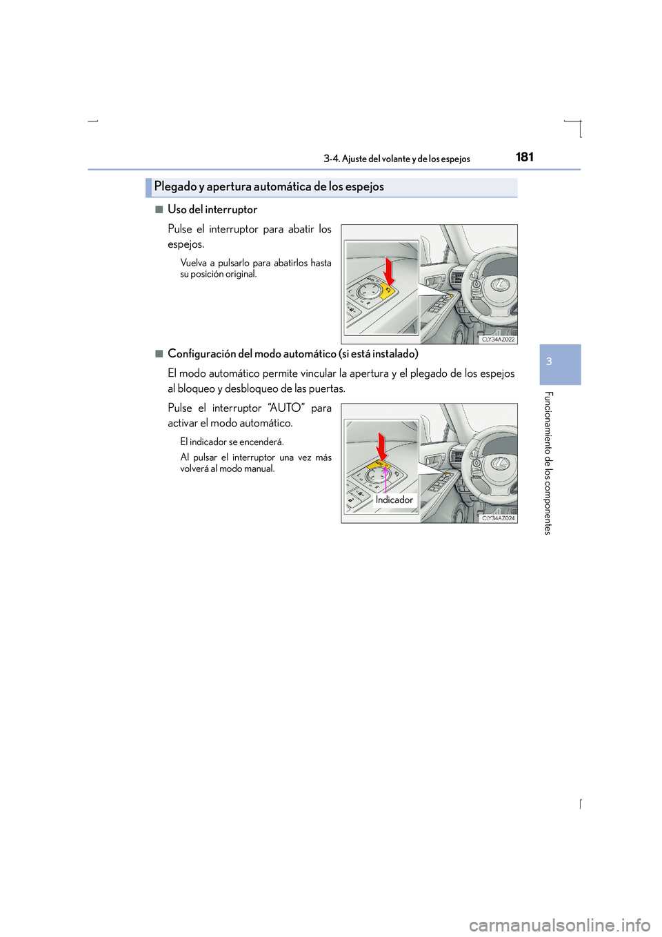 Lexus IS300h 2016  Manual del propietario (in Spanish) 1813-4. Ajuste del volante y de los espejos
3
Funcionamiento de los componentes
IS300h_ES(OM53D59S)■
Uso del interruptor
Pulse el interruptor para abatir los
espejos.
Vuelva a pulsarlo para abatirlo