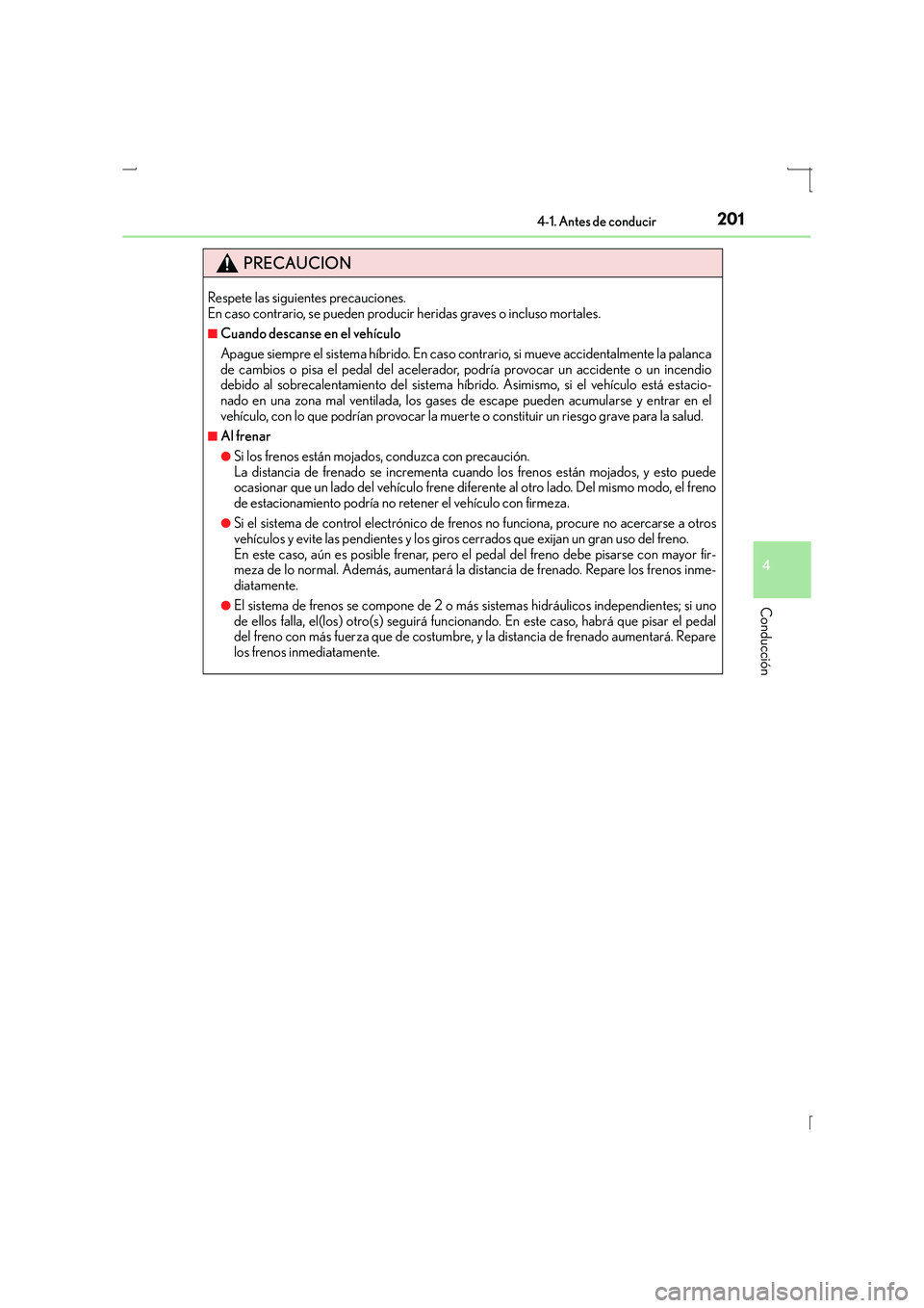 Lexus IS300h 2016  Manual del propietario (in Spanish) 2014-1. Antes de conducir
4
Conducción
IS300h_ES(OM53D59S)
PRECAUCION
Respete las siguientes precauciones. 
En caso contrario, se pueden producir heridas graves o incluso mortales.
■Cuando descanse
