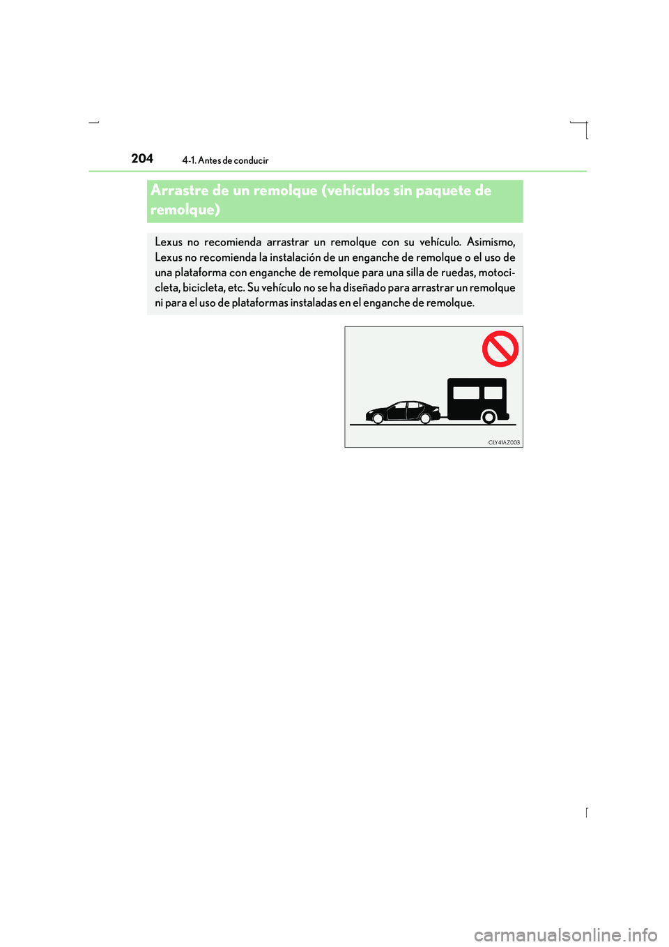 Lexus IS300h 2016  Manual del propietario (in Spanish) 2044-1. Antes de conducir
IS300h_ES(OM53D59S)
Arrastre de un remolque (vehículos sin paquete de 
remolque)
Lexus no recomienda arrastrar un remolque con su vehículo. Asimismo,
Lexus no recomienda la