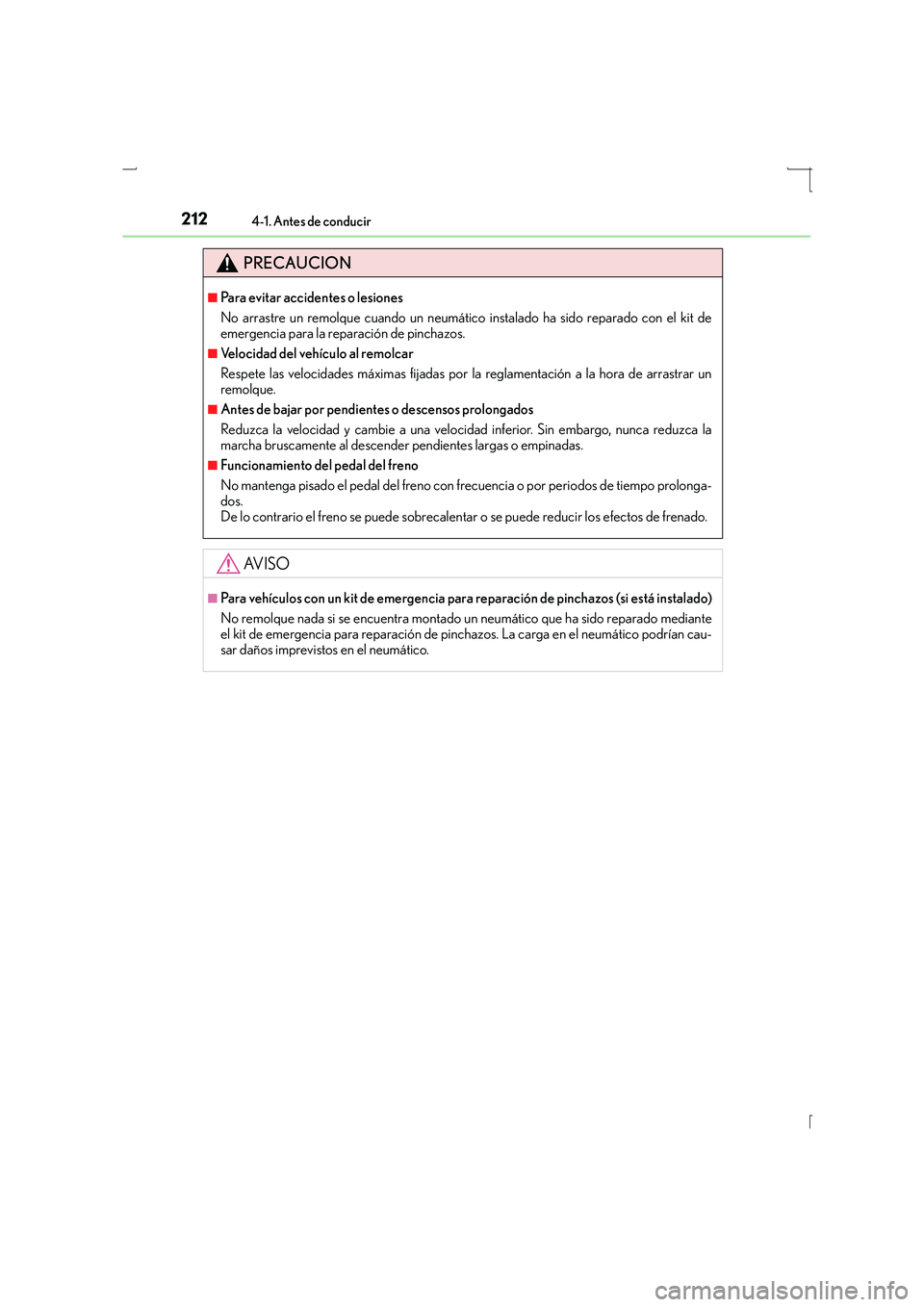 Lexus IS300h 2016 Manual del propietario (in Spanish) 2124-1. Antes de conducir
IS300h_ES(OM53D59S)
PRECAUCION
■Para evitar accidentes o lesiones
No arrastre un remolque cuando un neumático instalado ha sido reparado con el kit de
emergencia para la r Lexus IS300h 2016 Manual del propietario (in Spanish) 2124-1. Antes de conducir
IS300h_ES(OM53D59S)
PRECAUCION
■Para evitar accidentes o lesiones
No arrastre un remolque cuando un neumático instalado ha sido reparado con el kit de
emergencia para la r
