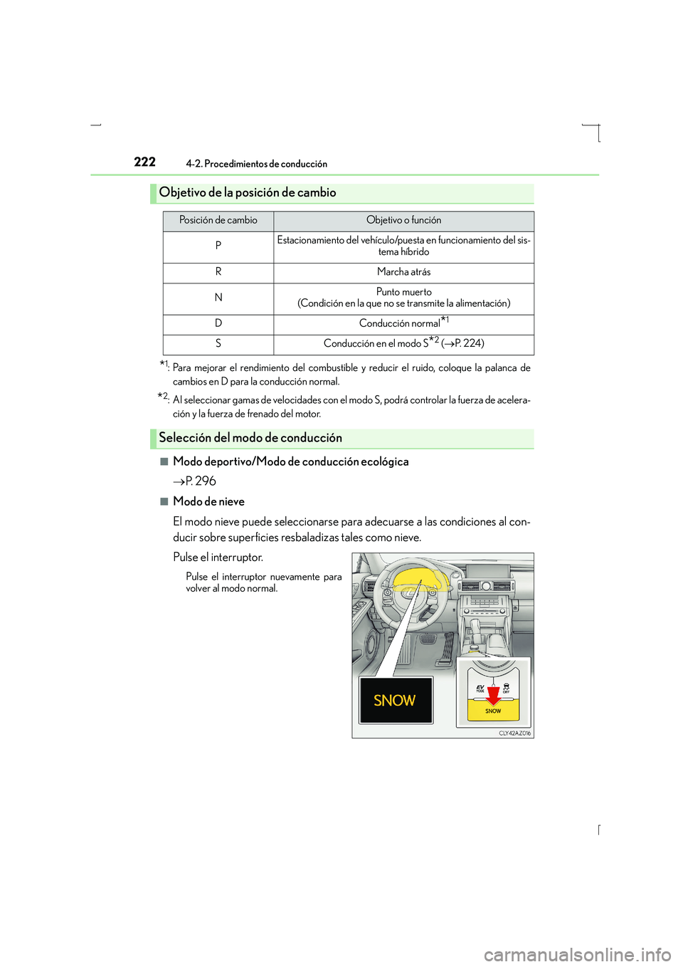Lexus IS300h 2016  Manual del propietario (in Spanish) 2224-2. Procedimientos de conducción
IS300h_ES(OM53D59S)
*1: Para mejorar el rendimiento del combustible y reducir el ruido, coloque la palanca decambios en D para la conducción normal.
*2: Al selec