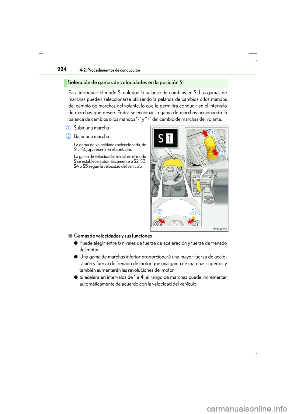 Lexus IS300h 2016  Manual del propietario (in Spanish) 2244-2. Procedimientos de conducción
IS300h_ES(OM53D59S)
Para introducir el modo S, coloque la palanca de cambios en S. Las gamas de
marchas pueden seleccionarse utilizando la palanca de cambios o lo
