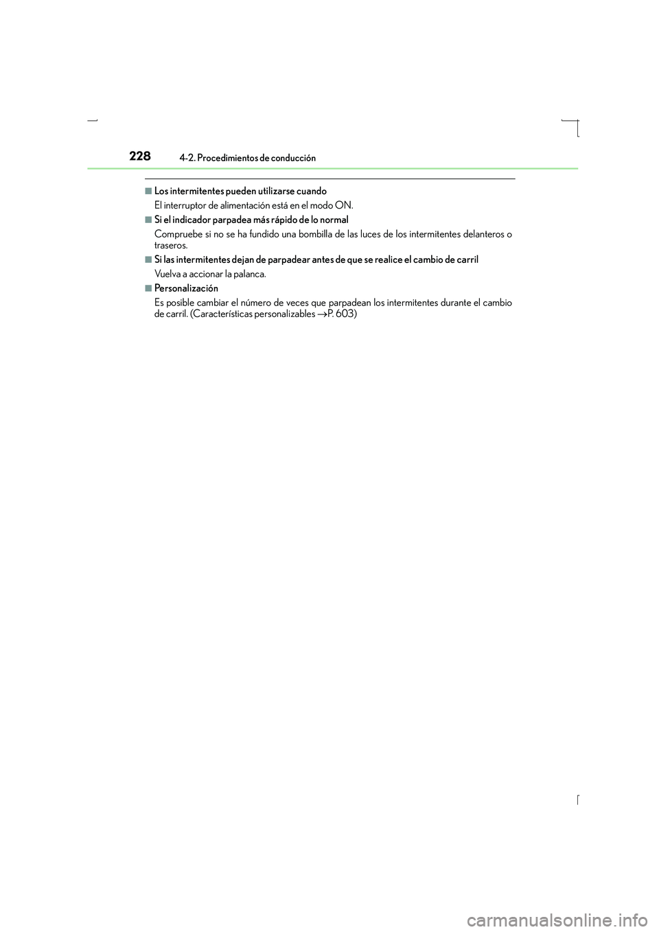 Lexus IS300h 2016  Manual del propietario (in Spanish) 2284-2. Procedimientos de conducción
IS300h_ES(OM53D59S)
■Los intermitentes pueden utilizarse cuando
El interruptor de alimentación está en el modo ON.
■Si el indicador parpadea más rápido de