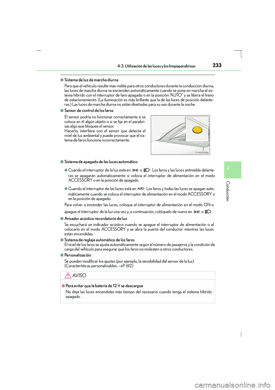 Lexus IS300h 2016 Manual del propietario (in Spanish) 2334-3. Utilización de las luces y los limpiaparabrisas
4
Conducción
IS300h_ES(OM53D59S)
■Sistema de luz de marcha diurna
Para que el vehículo resulte más visible para otros conductores durante Lexus IS300h 2016 Manual del propietario (in Spanish) 2334-3. Utilización de las luces y los limpiaparabrisas
4
Conducción
IS300h_ES(OM53D59S)
■Sistema de luz de marcha diurna
Para que el vehículo resulte más visible para otros conductores durante