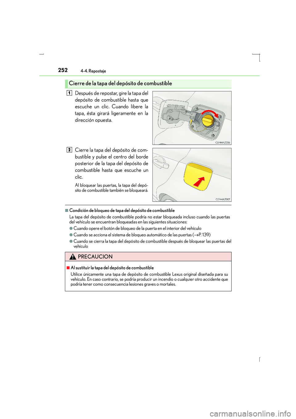 Lexus IS300h 2016  Manual del propietario (in Spanish) 2524-4. Repostaje
IS300h_ES(OM53D59S)
Después de repostar, gire la tapa del
depósito de combustible hasta que
escuche un clic. Cuando libere la
tapa, ésta girará ligeramente en la
dirección opues